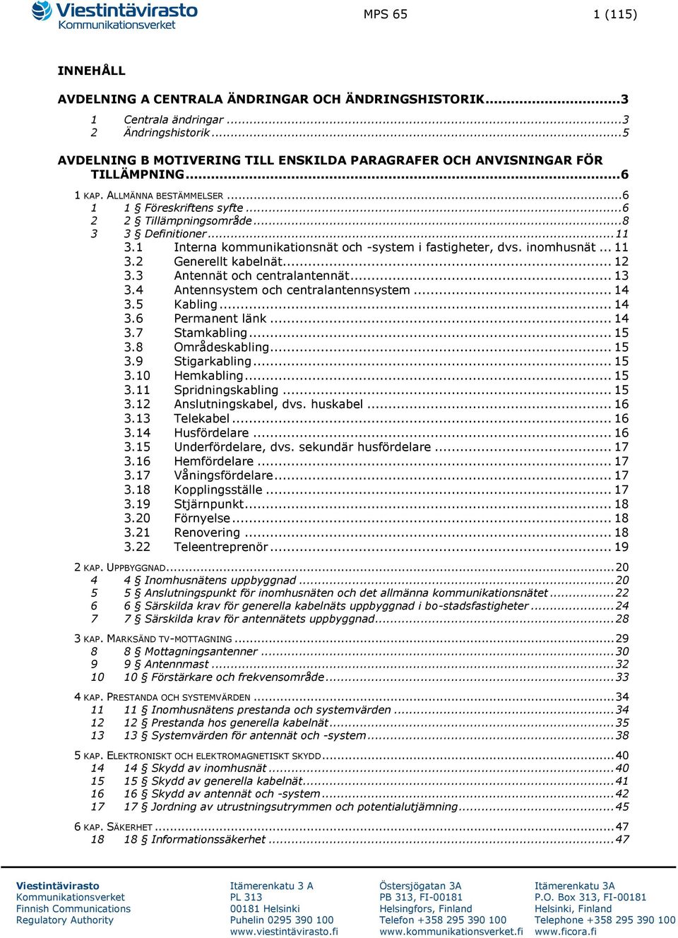 .. 11 3.1 Interna kommunikationsnät och -system i fastigheter, dvs. inomhusnät... 11 3.2 Generellt kabelnät... 12 3.3 Antennät och centralantennät... 13 3.4 Antennsystem och centralantennsystem... 14 3.