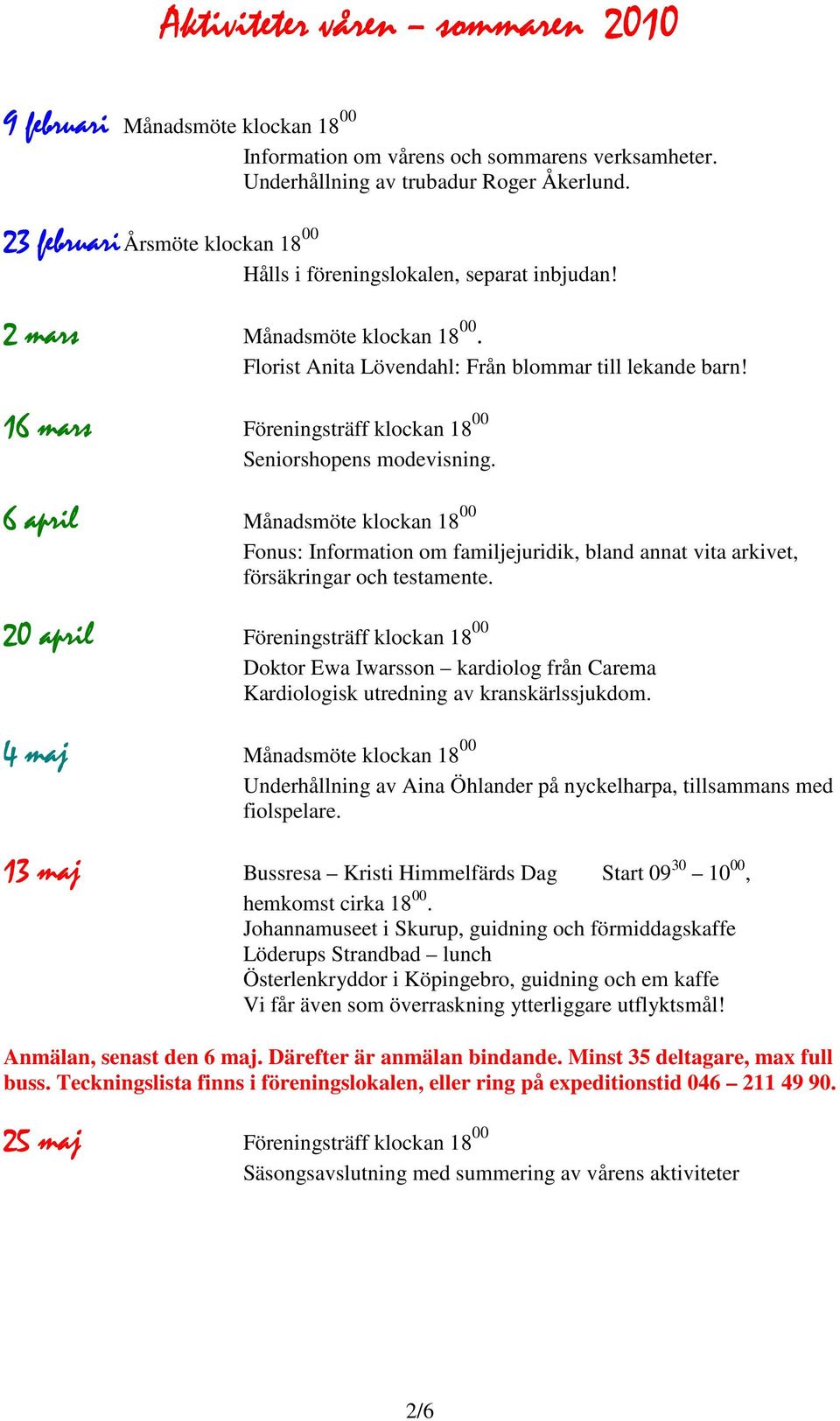 6 april Månadsmöte klockan 18 00 Fonus: Information om familjejuridik, bland annat vita arkivet, försäkringar och testamente.