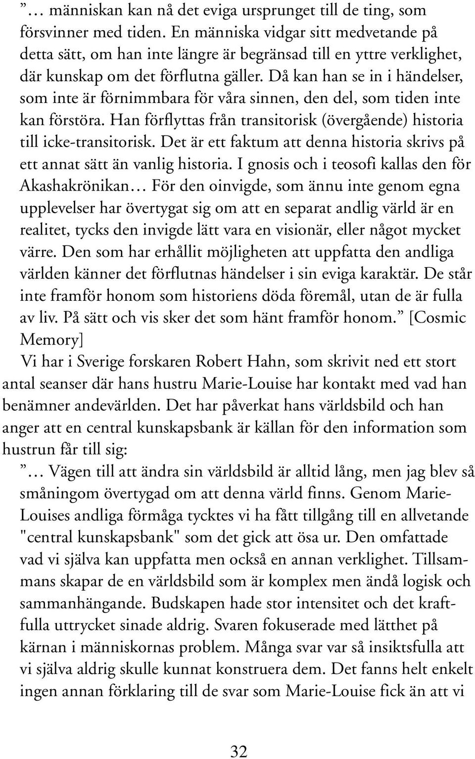 Då kan han se in i händelser, som inte är förnimmbara för våra sinnen, den del, som tiden inte kan förstöra. Han förflyttas från transitorisk (övergående) historia till icke-transitorisk.