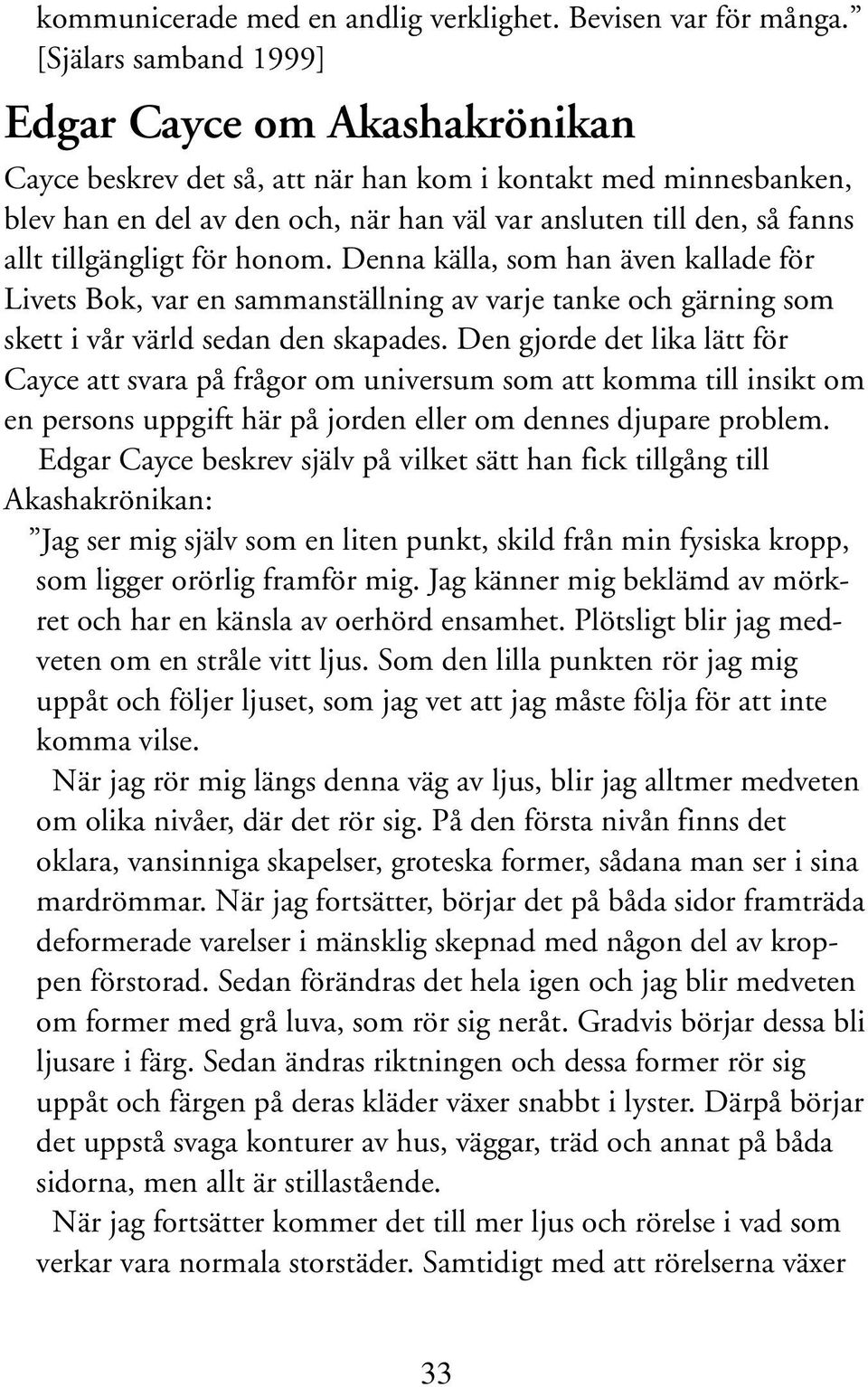 tillgängligt för honom. Denna källa, som han även kallade för Livets Bok, var en sammanställning av varje tanke och gärning som skett i vår värld sedan den skapades.