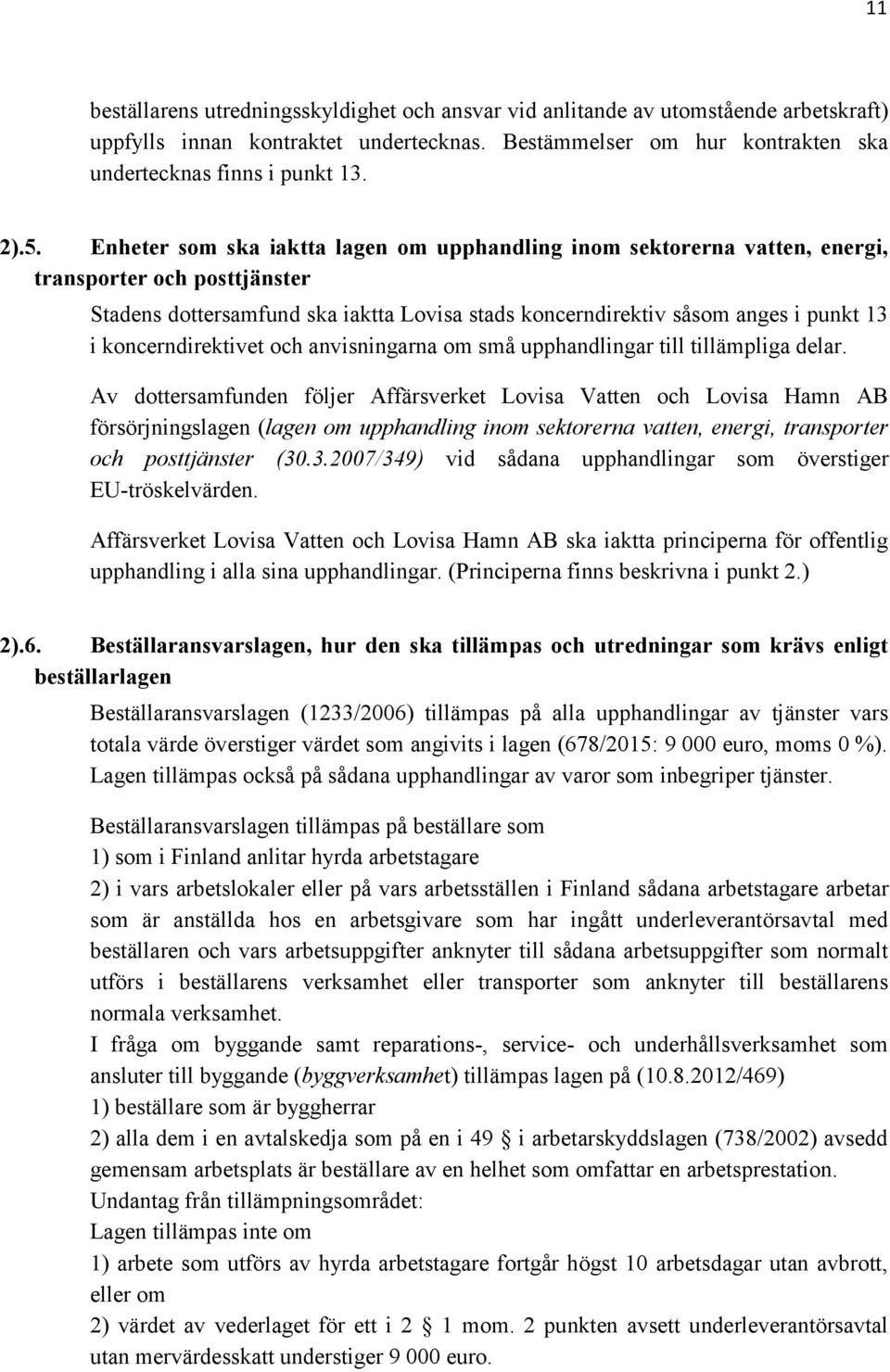 koncerndirektivet och anvisningarna om små upphandlingar till tillämpliga delar.