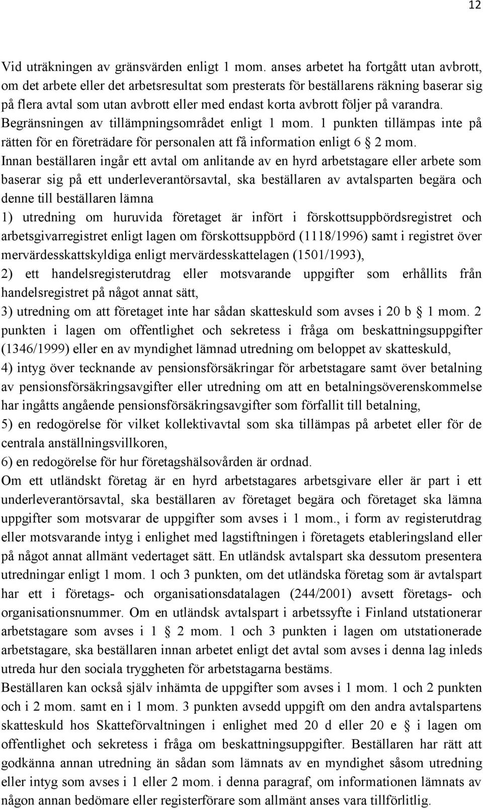 följer på varandra. Begränsningen av tillämpningsområdet enligt 1 mom. 1 punkten tillämpas inte på rätten för en företrädare för personalen att få information enligt 6 2 mom.