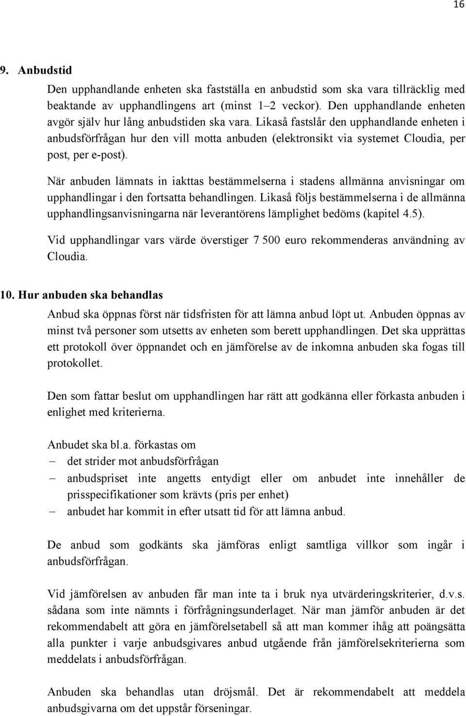 Likaså fastslår den upphandlande enheten i anbudsförfrågan hur den vill motta anbuden (elektronsikt via systemet Cloudia, per post, per e-post).