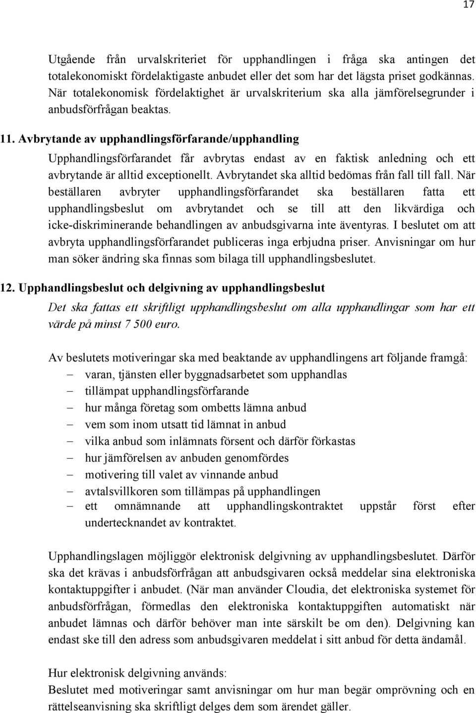 Avbrytande av upphandlingsförfarande/upphandling Upphandlingsförfarandet får avbrytas endast av en faktisk anledning och ett avbrytande är alltid exceptionellt.