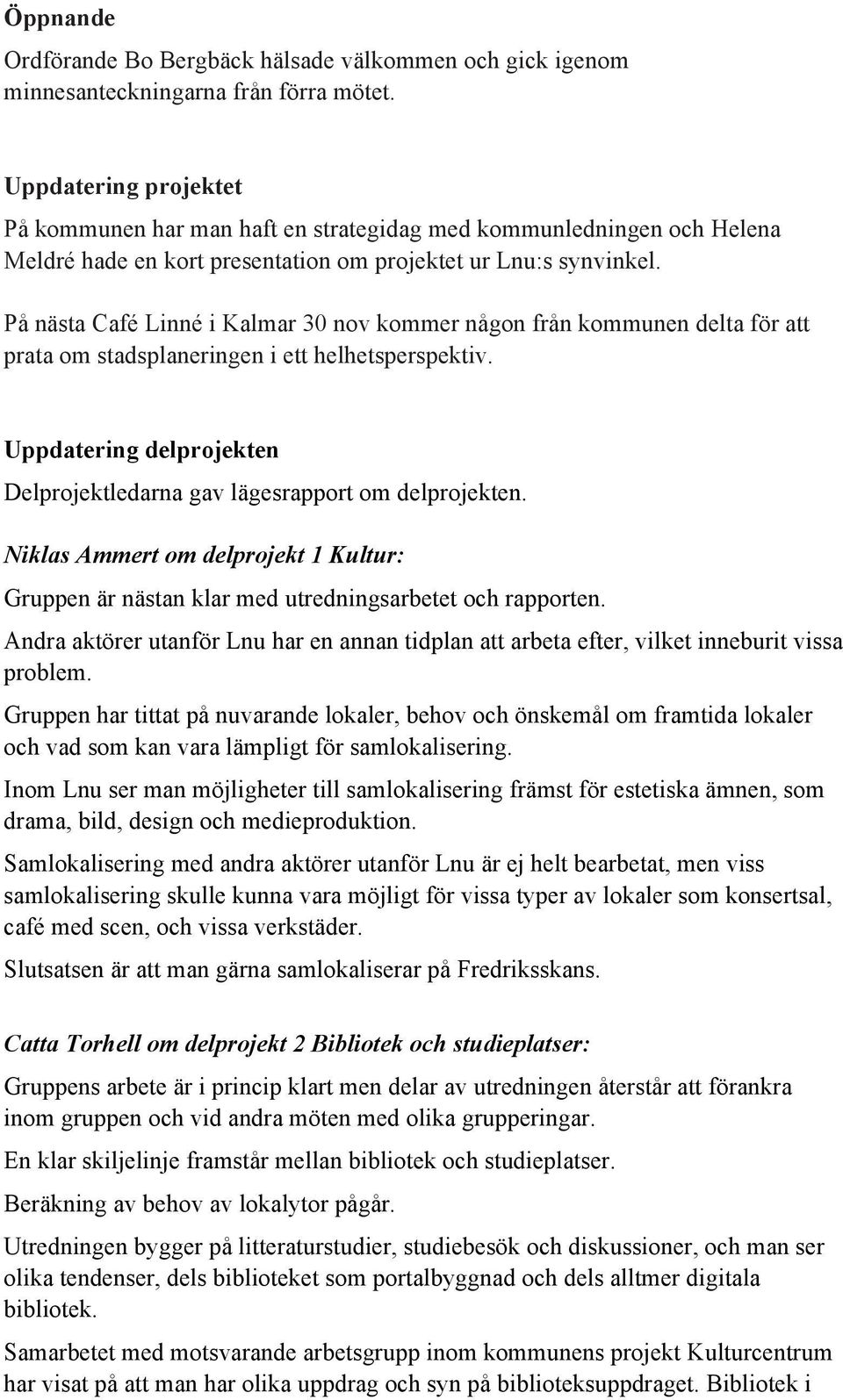 På nästa Café Linné i Kalmar 30 nov kommer någon från kommunen delta för att prata om stadsplaneringen i ett helhetsperspektiv.