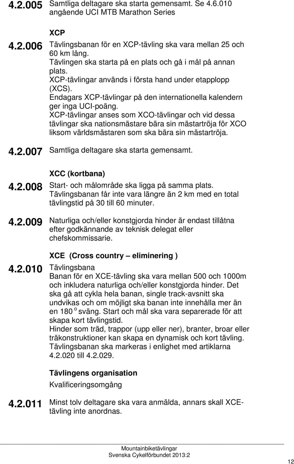 XCP-tävlingar anses som XCO-tävlingar och vid dessa tävlingar ska nationsmästare bära sin mästartröja för XCO liksom världsmästaren som ska bära sin mästartröja.