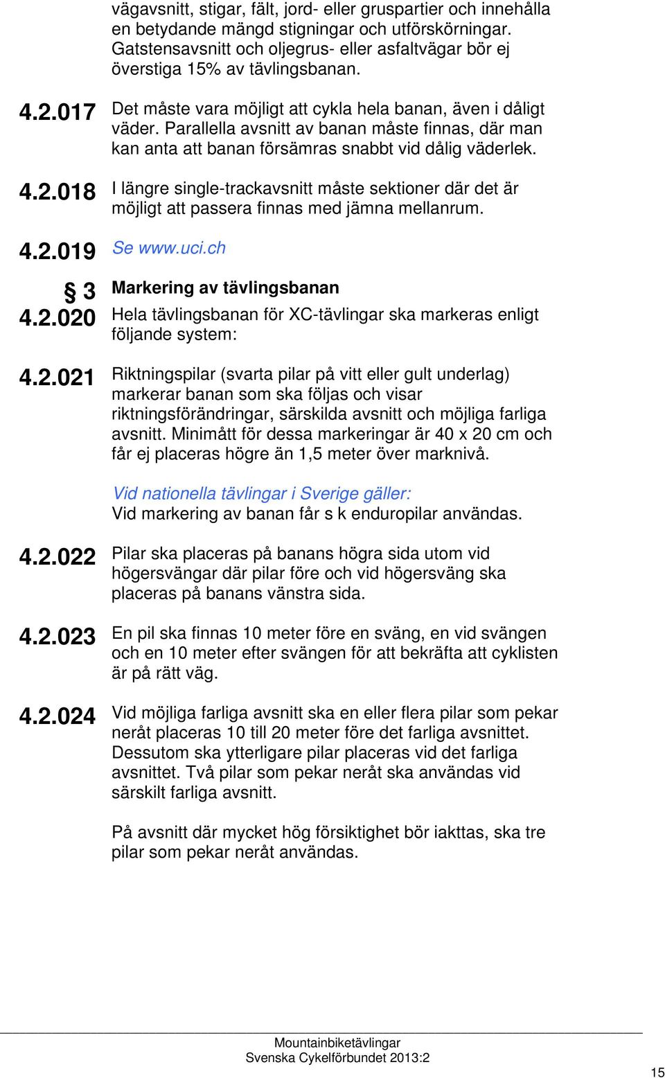 Parallella avsnitt av banan måste finnas, där man kan anta att banan försämras snabbt vid dålig väderlek.