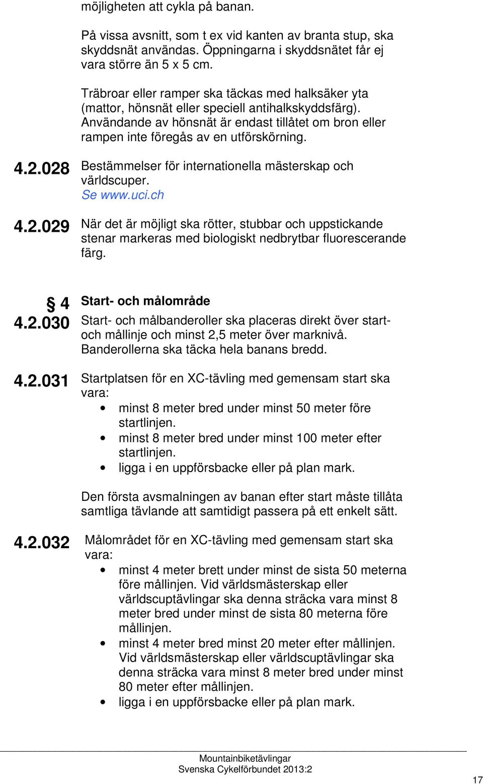 4.2.028 4.2.029 Bestämmelser för internationella mästerskap och världscuper. När det är möjligt ska rötter, stubbar och uppstickande stenar markeras med biologiskt nedbrytbar fluorescerande färg. 4 4.