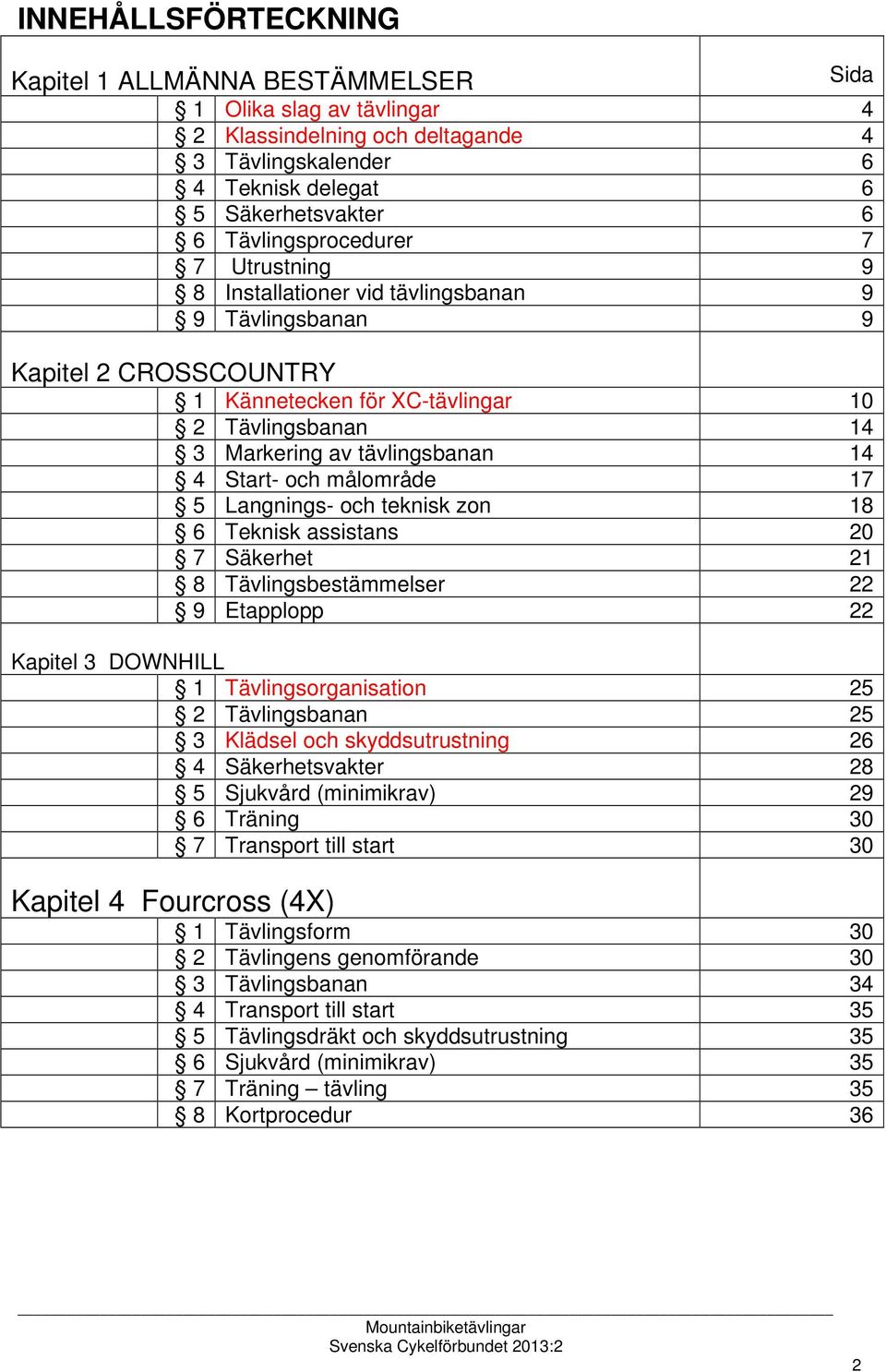 4 Start- och målområde 17 5 Langnings- och teknisk zon 18 6 Teknisk assistans 20 7 Säkerhet 21 8 Tävlingsbestämmelser 22 9 Etapplopp 22 Kapitel 3 DOWNHILL 1 Tävlingsorganisation 25 2 Tävlingsbanan 25