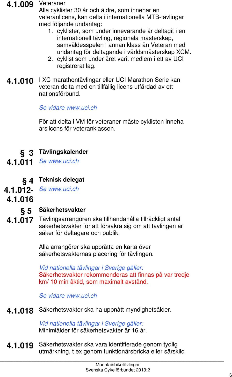 cyklist som under året varit medlem i ett av UCI registrerat lag. 4.1.010 I XC marathontävlingar eller UCI Marathon Serie kan veteran delta med en tillfällig licens utfärdad av ett nationsförbund.