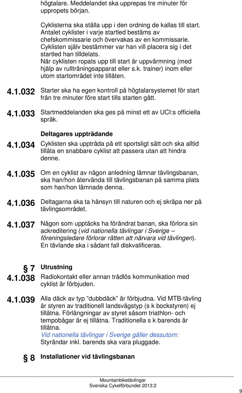 När cyklisten ropats upp till start är uppvärmning (med hjälp av rullträningsapparat eller s.k. trainer) inom eller utom startområdet inte tillåten. 4.1.