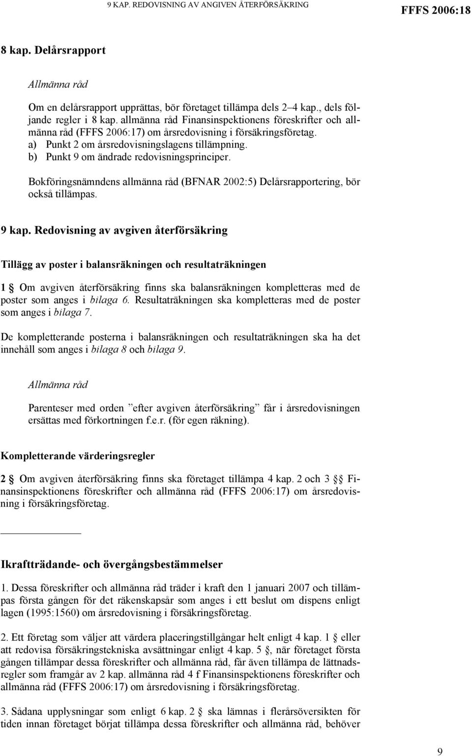 b) Punkt 9 om ändrade redovisningsprinciper. Bokföringsnämndens allmänna råd (BFNAR 2002:5) Delårsrapportering, bör också tillämpas. 9 kap.