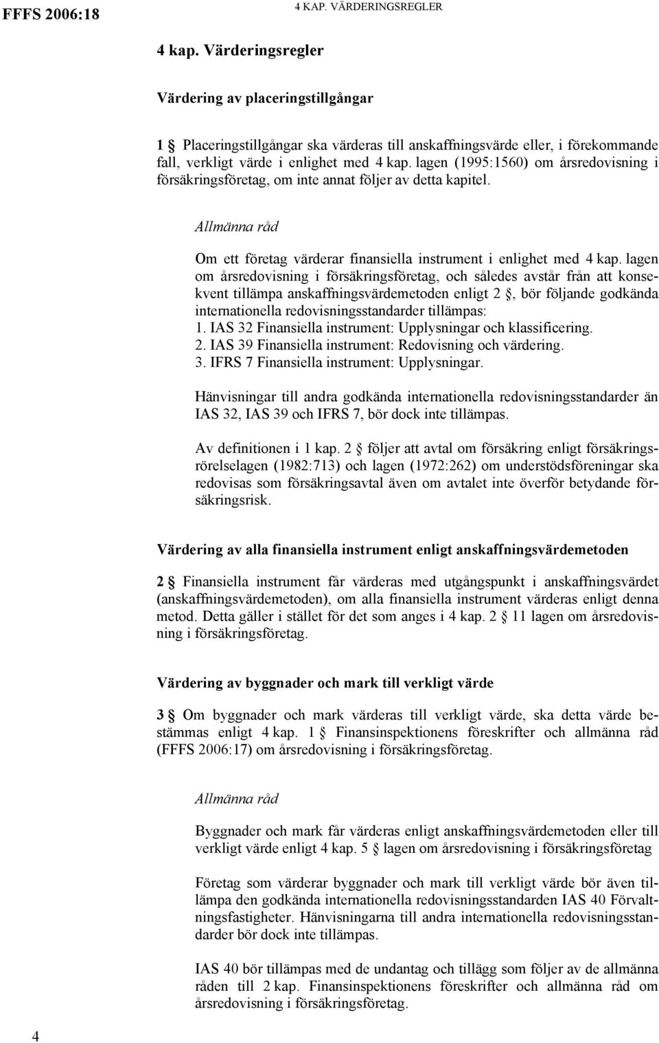 lagen (1995:1560) om årsredovisning i försäkringsföretag, om inte annat följer av detta kapitel. Om ett företag värderar finansiella instrument i enlighet med 4 kap.