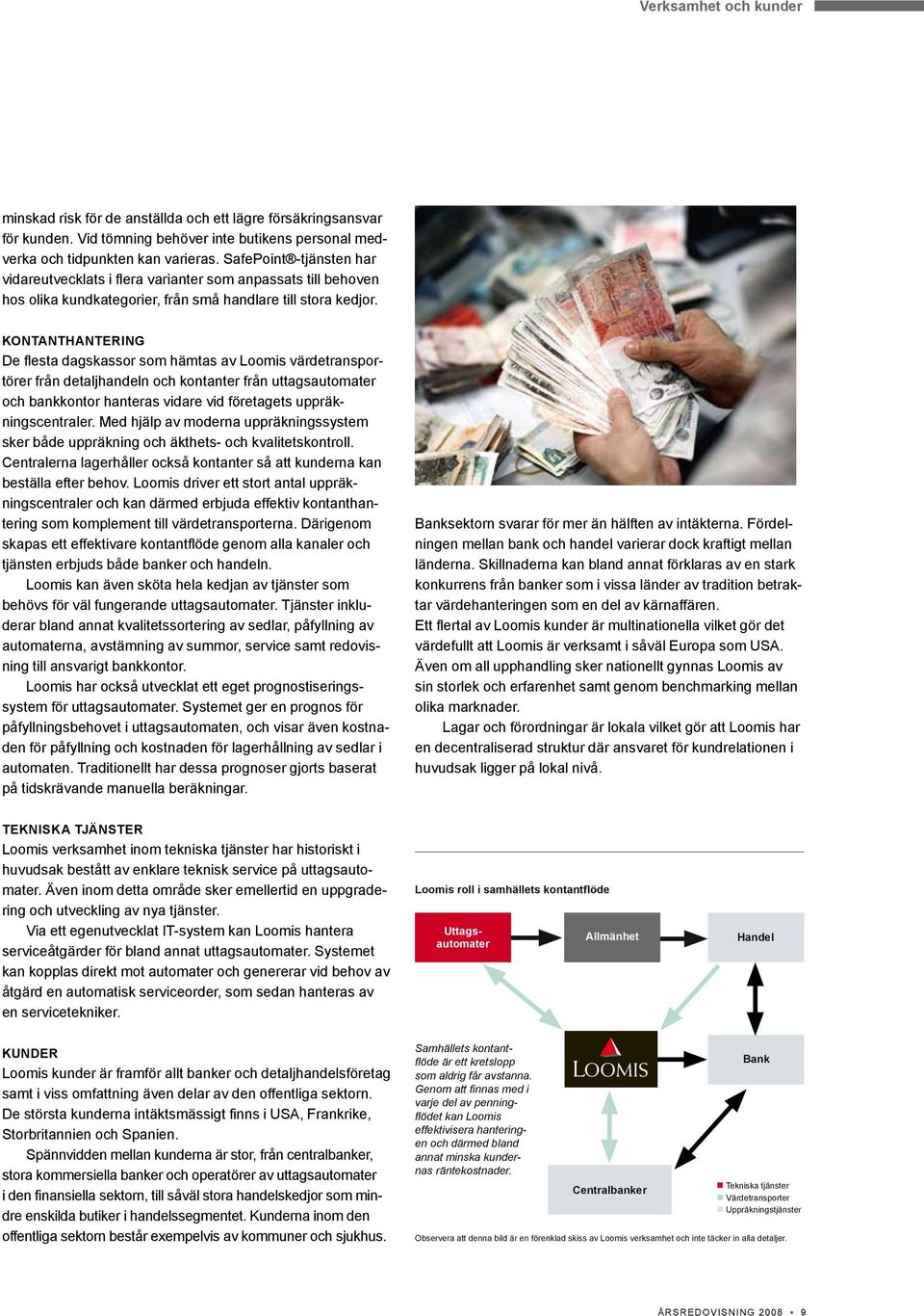 Kontanthantering De flesta dagskassor som hämtas av Loomis värdetransportörer från detaljhandeln och kontanter från uttagsautomater och bankkontor hanteras vidare vid företagets uppräkningscentraler.