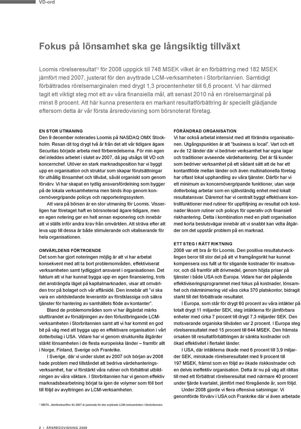 Vi har därmed tagit ett viktigt steg mot ett av våra finansiella mål, att senast 2010 nå en rörelsemarginal på minst 8 procent.