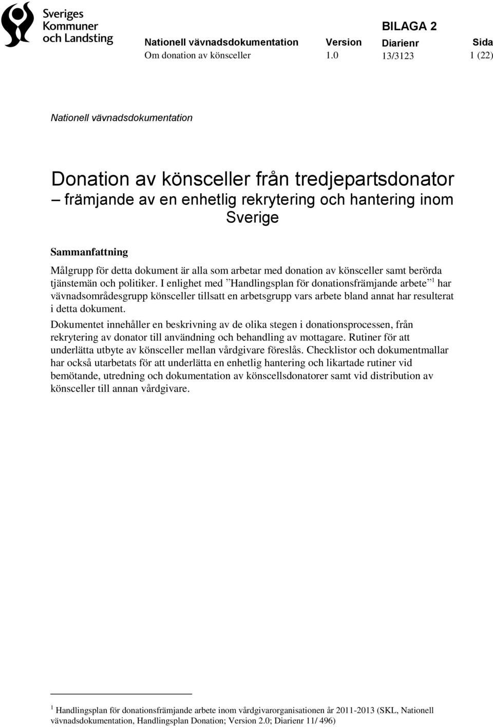 I enlighet med Handlingsplan för donationsfrämjande arbete 1 har vävnadsområdesgrupp könsceller tillsatt en arbetsgrupp vars arbete bland annat har resulterat i detta dokument.