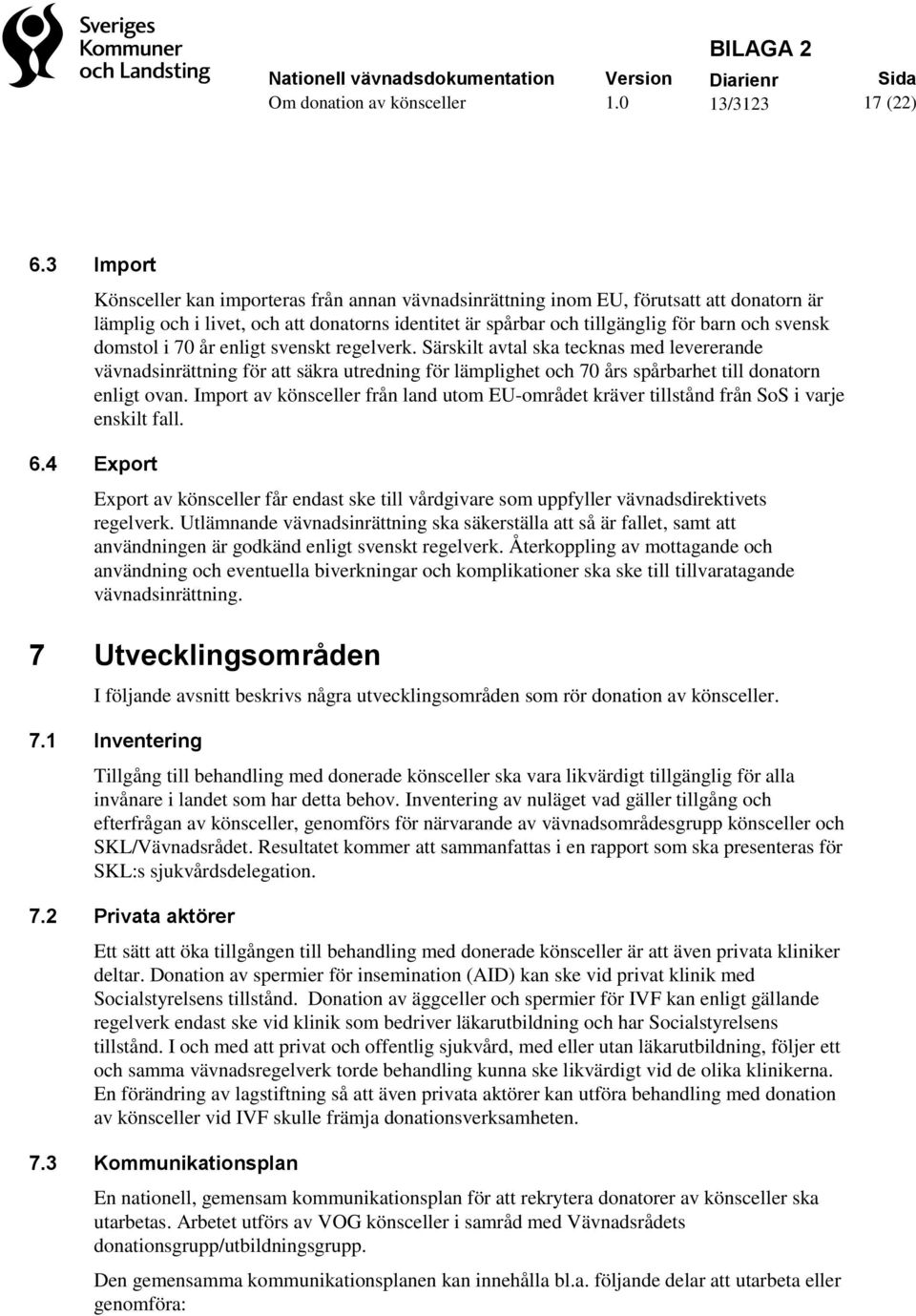 domstol i 70 år enligt svenskt regelverk. Särskilt avtal ska tecknas med levererande vävnadsinrättning för att säkra utredning för lämplighet och 70 års spårbarhet till donatorn enligt ovan.