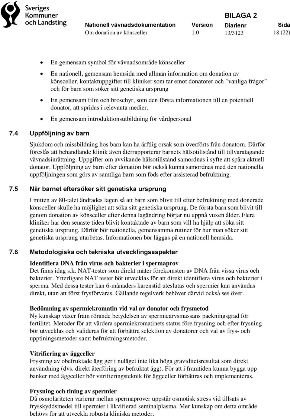 En gemensam introduktionsutbildning för vårdpersonal 7.4 Uppföljning av barn Sjukdom och missbildning hos barn kan ha ärftlig orsak som överförts från donatorn.