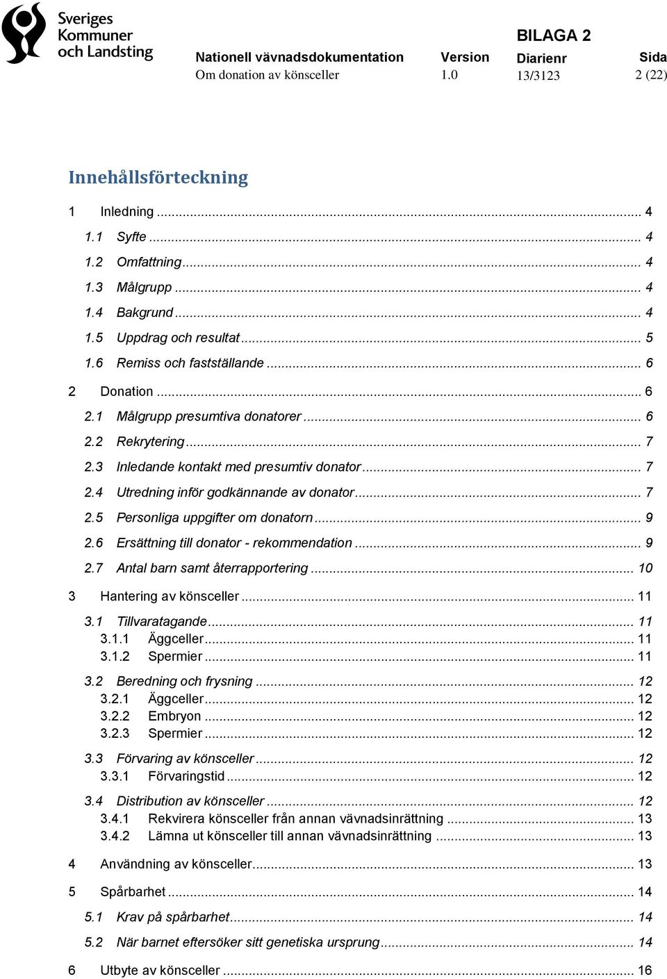 .. 9 2.6 Ersättning till donator - rekommendation... 9 2.7 Antal barn samt återrapportering... 10 3 Hantering av könsceller... 11 3.1 Tillvaratagande... 11 3.1.1 Äggceller... 11 3.1.2 Spermier... 11 3.2 Beredning och frysning.