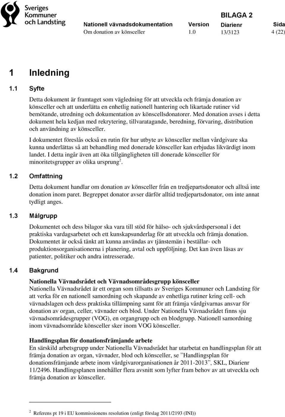 och dokumentation av könscellsdonatorer. Med donation avses i detta dokument hela kedjan med rekrytering, tillvaratagande, beredning, förvaring, distribution och användning av könsceller.