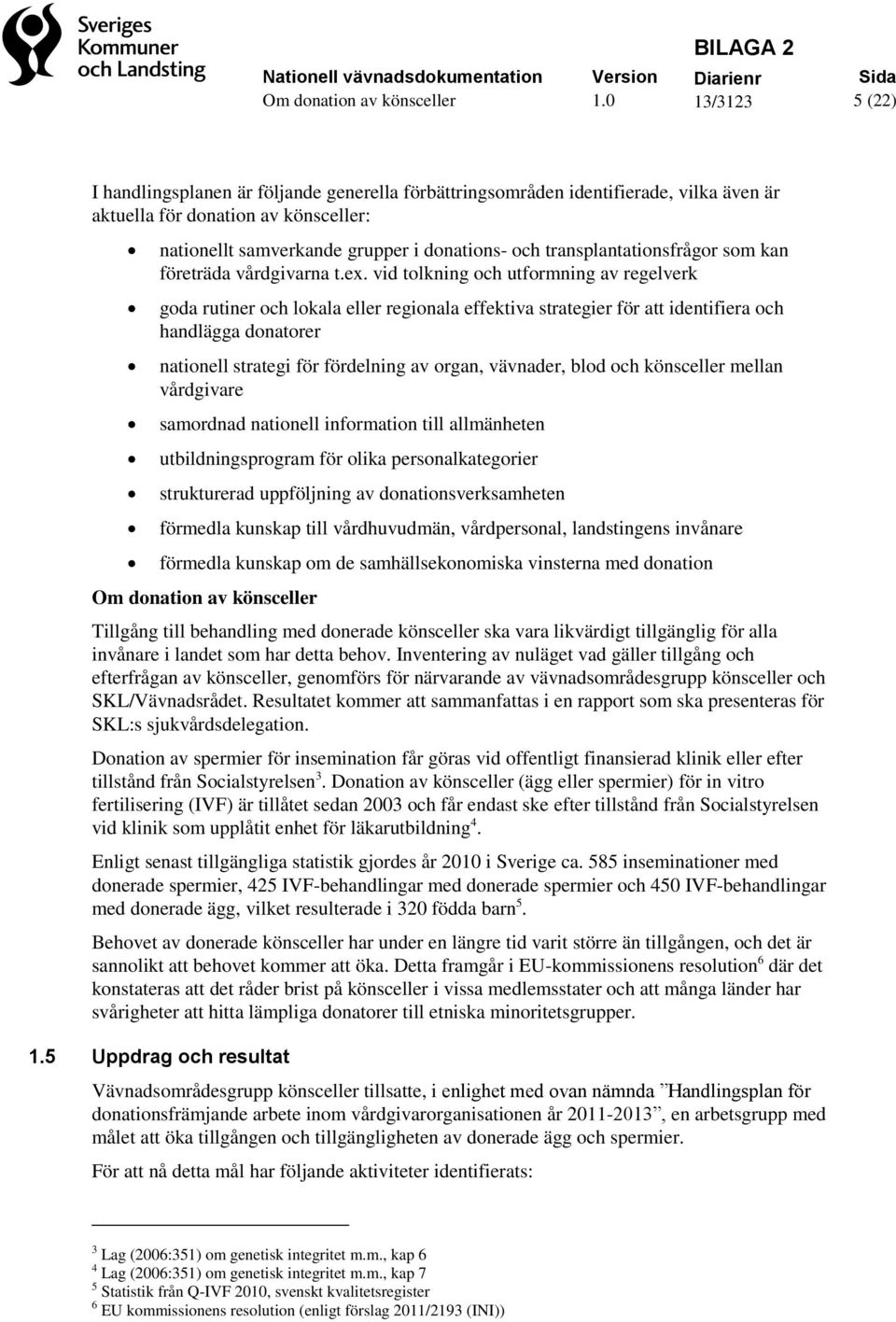 vid tolkning och utformning av regelverk goda rutiner och lokala eller regionala effektiva strategier för att identifiera och handlägga donatorer nationell strategi för fördelning av organ, vävnader,