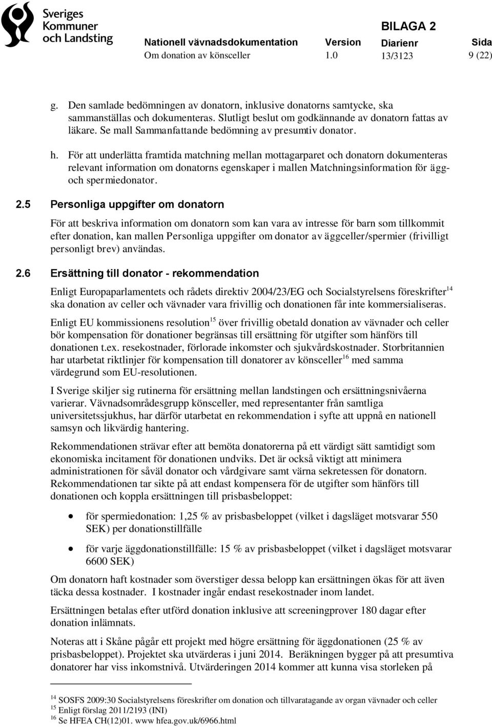 För att underlätta framtida matchning mellan mottagarparet och donatorn dokumenteras relevant information om donatorns egenskaper i mallen Matchningsinformation för äggoch spermiedonator. 2.