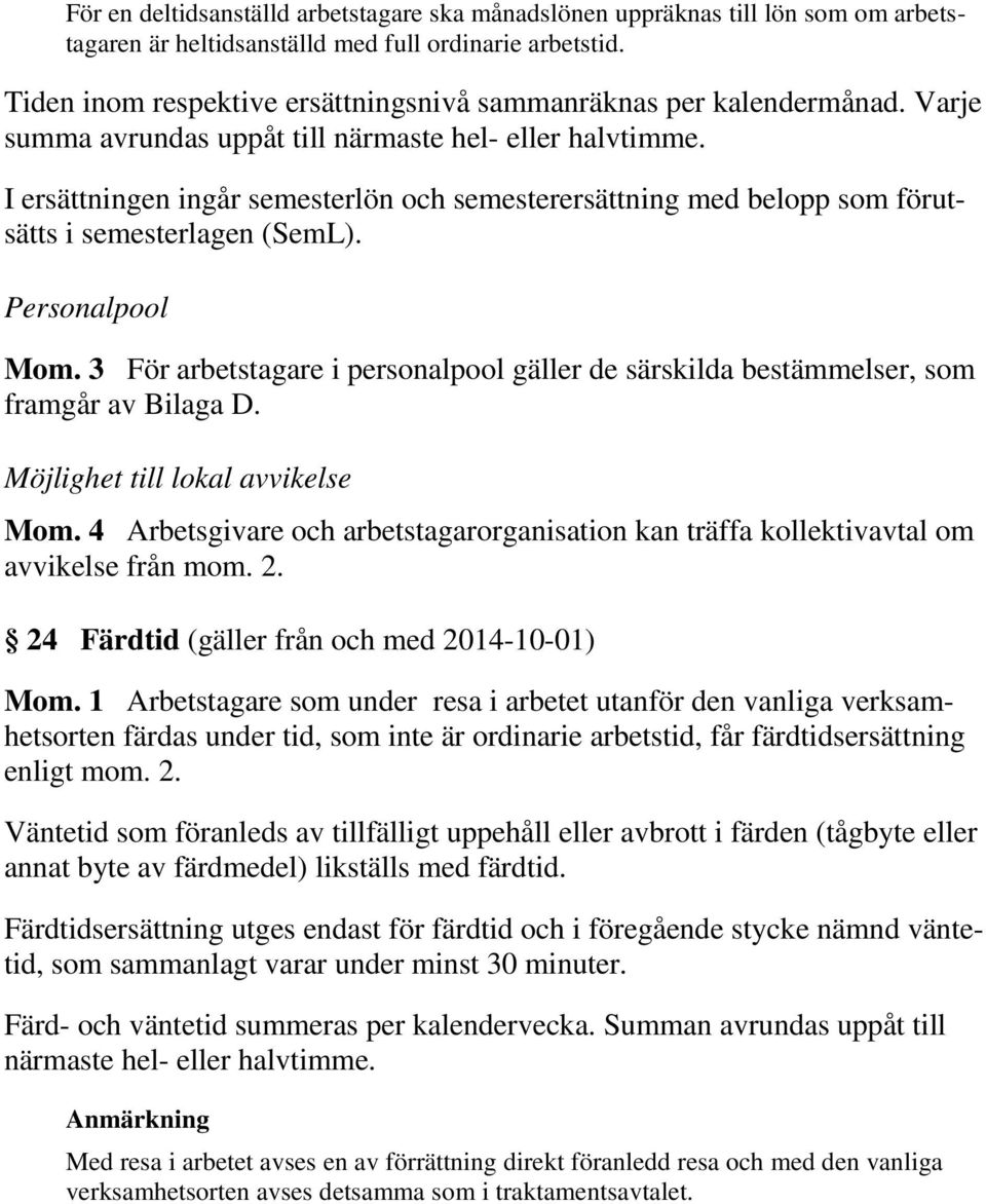 I ersättningen ingår semesterlön och semesterersättning med belopp som förutsätts i semesterlagen (SemL). Personalpool Mom.