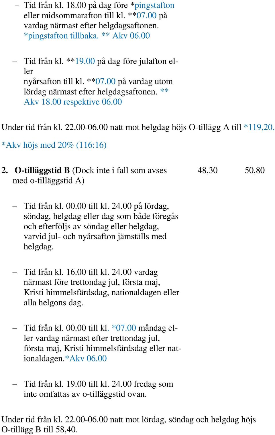 00 natt mot helgdag höjs O-tillägg A till *119,20. *Akv höjs med 20% (116:16) 2. O-tilläggstid B (Dock inte i fall som avses med o-tilläggstid A) 48,30 50,80 Tid från kl. 00.00 till kl. 24.