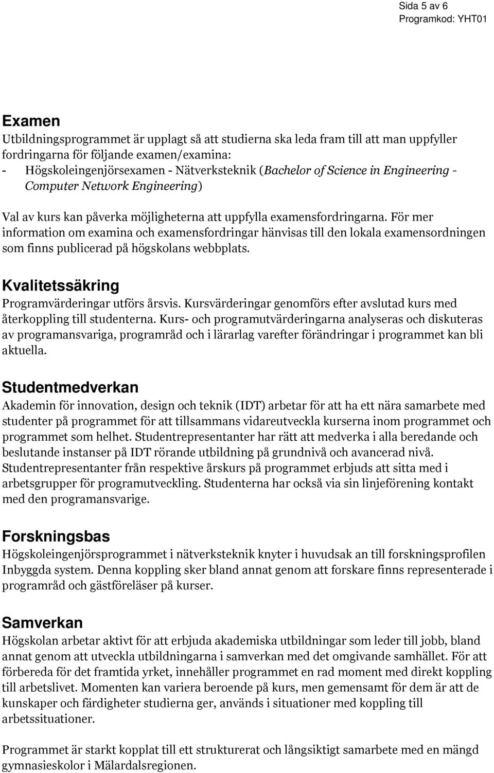 För mer information om examina och examensfordringar hänvisas till den lokala examensordningen som finns publicerad på högskolans webbplats. Kvalitetssäkring Programvärderingar utförs årsvis.