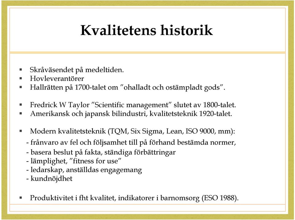 Modern kvalitetsteknik (TQM, Six Sigma, Lean, ISO 9000, mm): - frånvaro av fel och följsamhet till på förhand bestämda normer, - basera beslut