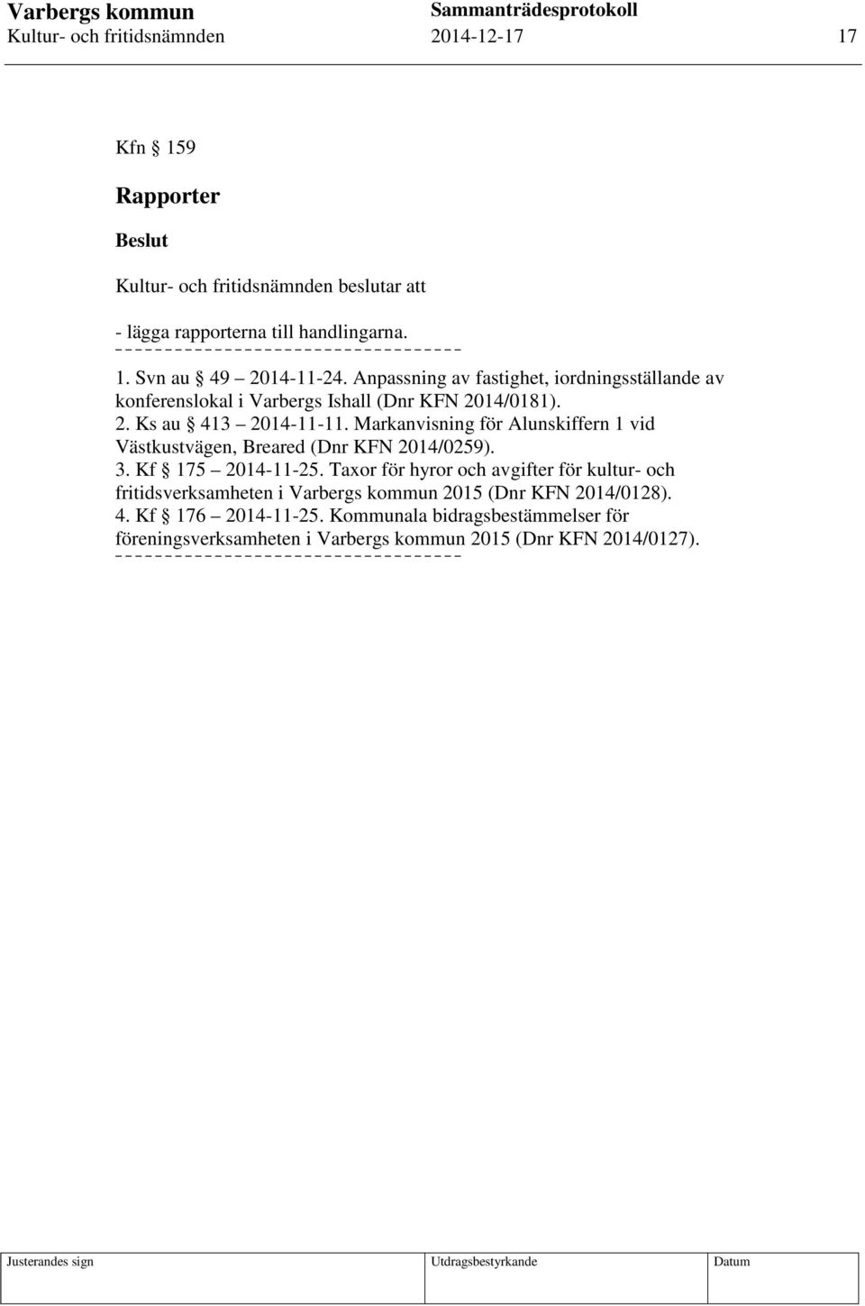 Markanvisning för Alunskiffern 1 vid Västkustvägen, Breared (Dnr KFN 2014/0259). 3. Kf 175 2014-11-25.