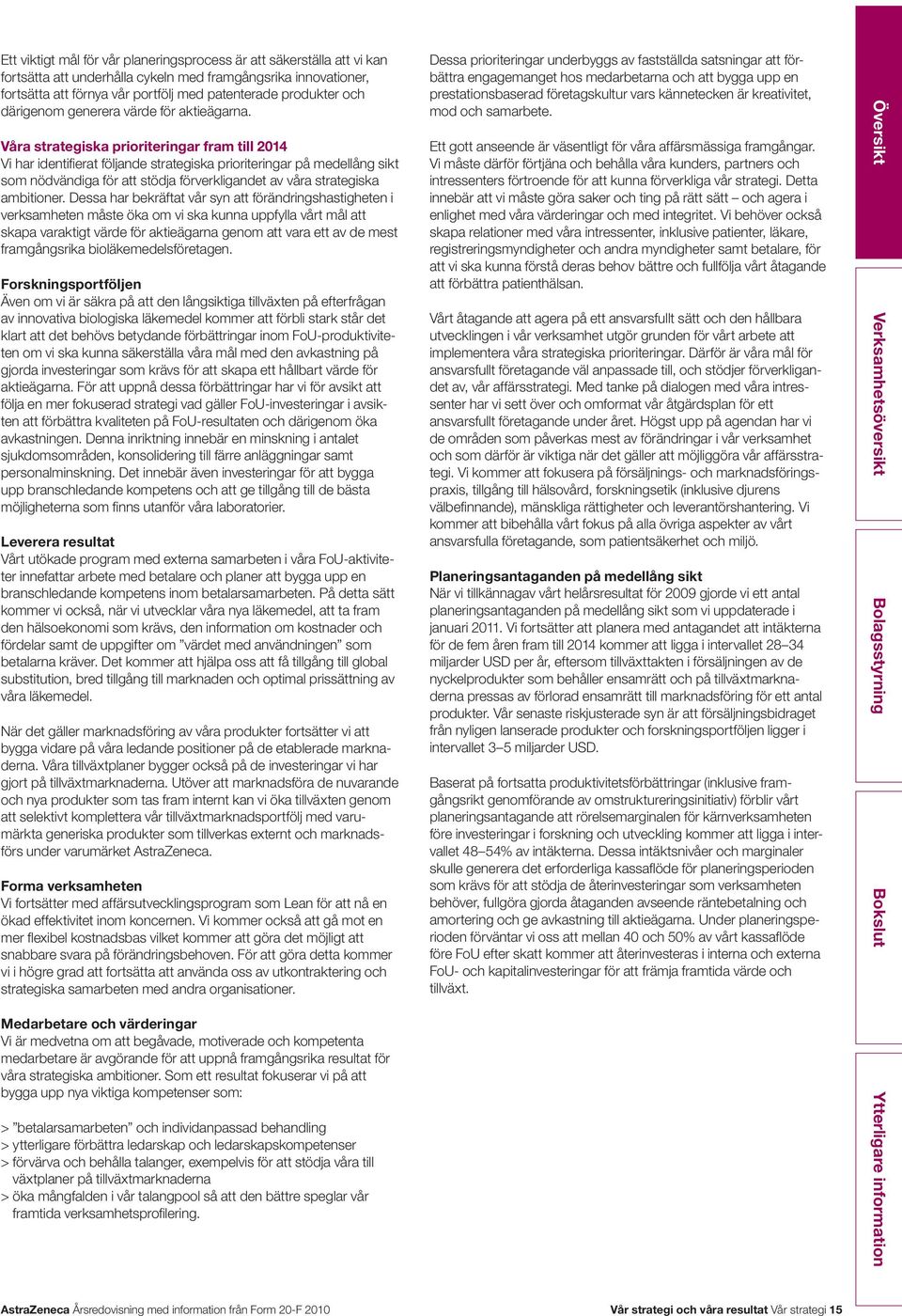 Våra strategiska prioriteringar fram till 2014 Vi har identifierat följande strategiska prioriteringar på medellång sikt som nödvändiga för att stödja förverkligandet av våra strategiska ambitioner.