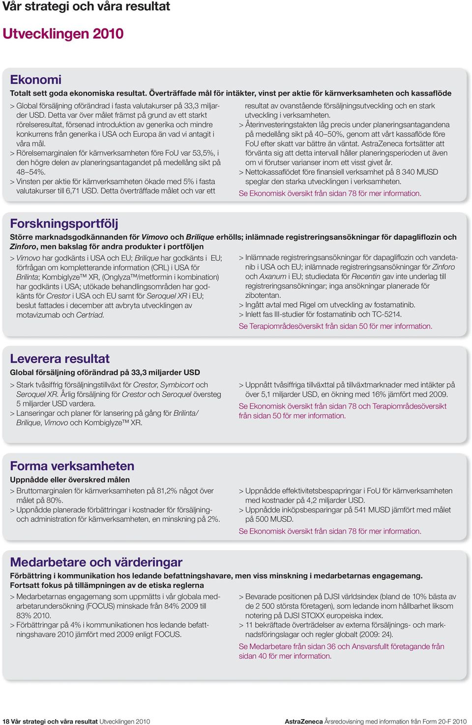 Detta var över målet främst på grund av ett starkt rörelseresultat, försenad introduktion av generika och mindre konkurrens från generika i USA och Europa än vad vi antagit i våra mål.