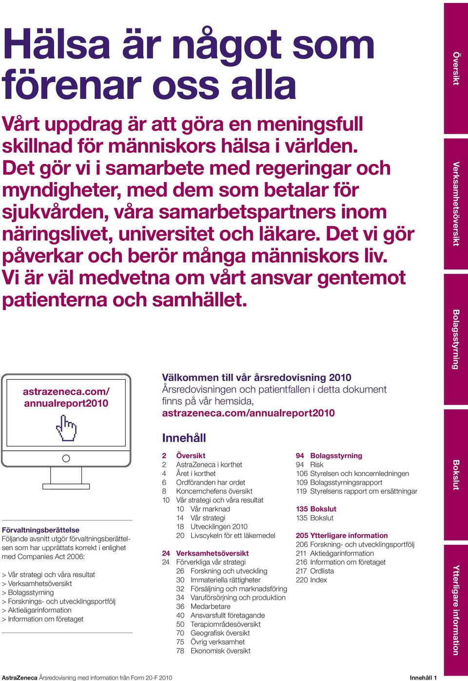 Det vi gör påverkar och berör många människors liv. Vi är väl medvetna om vårt ansvar gentemot patienterna och samhället. astrazeneca.