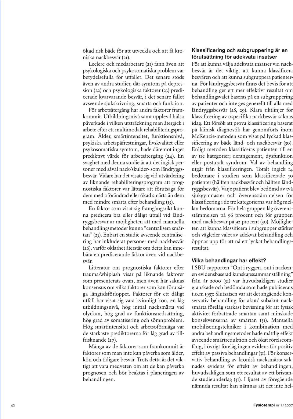 För arbetsåtergång har andra faktorer framkommit. Utbildningsnivå samt upplevd hälsa påverkade i vilken utsträckning man återgick i arbete efter ett multimodalt rehabiliteringsprogram.