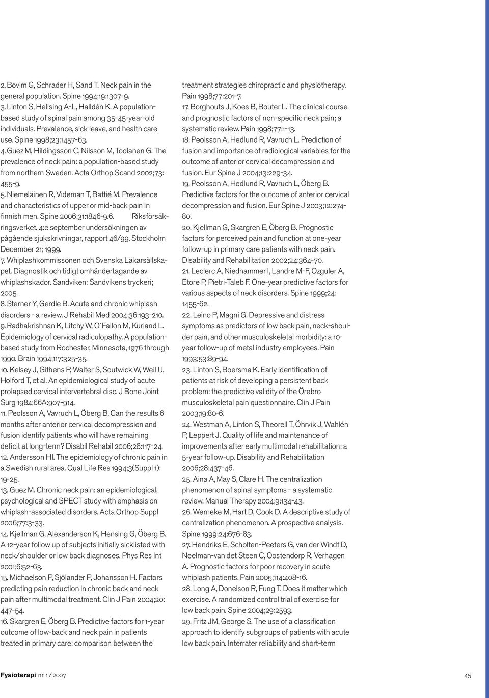 The prevalence of neck pain: a population-based study from northern Sweden. Acta Orthop Scand 2002;73: 455-9. 5. Niemeläinen R, Videman T, Battié M.