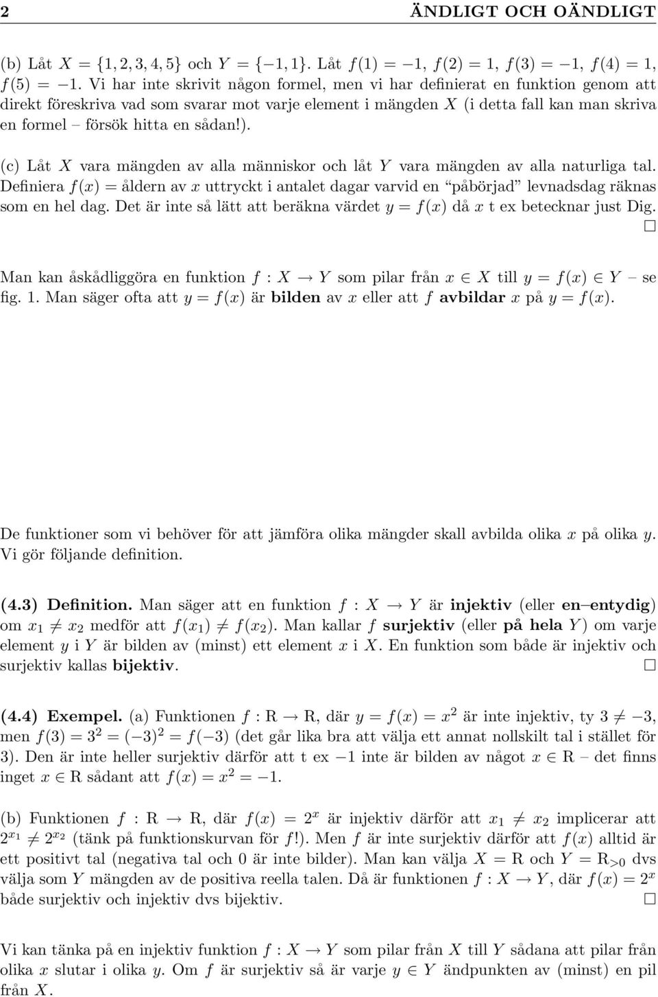 ) (c) Låt X vara mängden av alla människor och låt Y vara mängden av alla naturliga tal Definiera f(x) = åldern av x uttryckt i antalet dagar varvid en påbörjad levnadsdag räknas som en hel dag Det