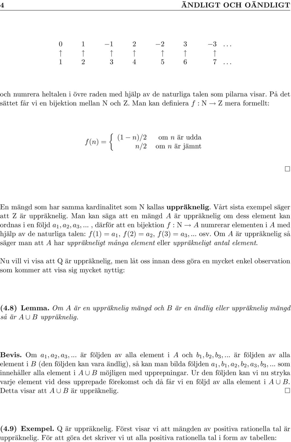 uppräknelig om dess element kan ordnas i en följd a, a, a,, därför att en bijektion f : N numrerar elementen i med hjälp av de naturliga talen: f() = a, f() = a, f() = a, osv Om är uppräknelig så