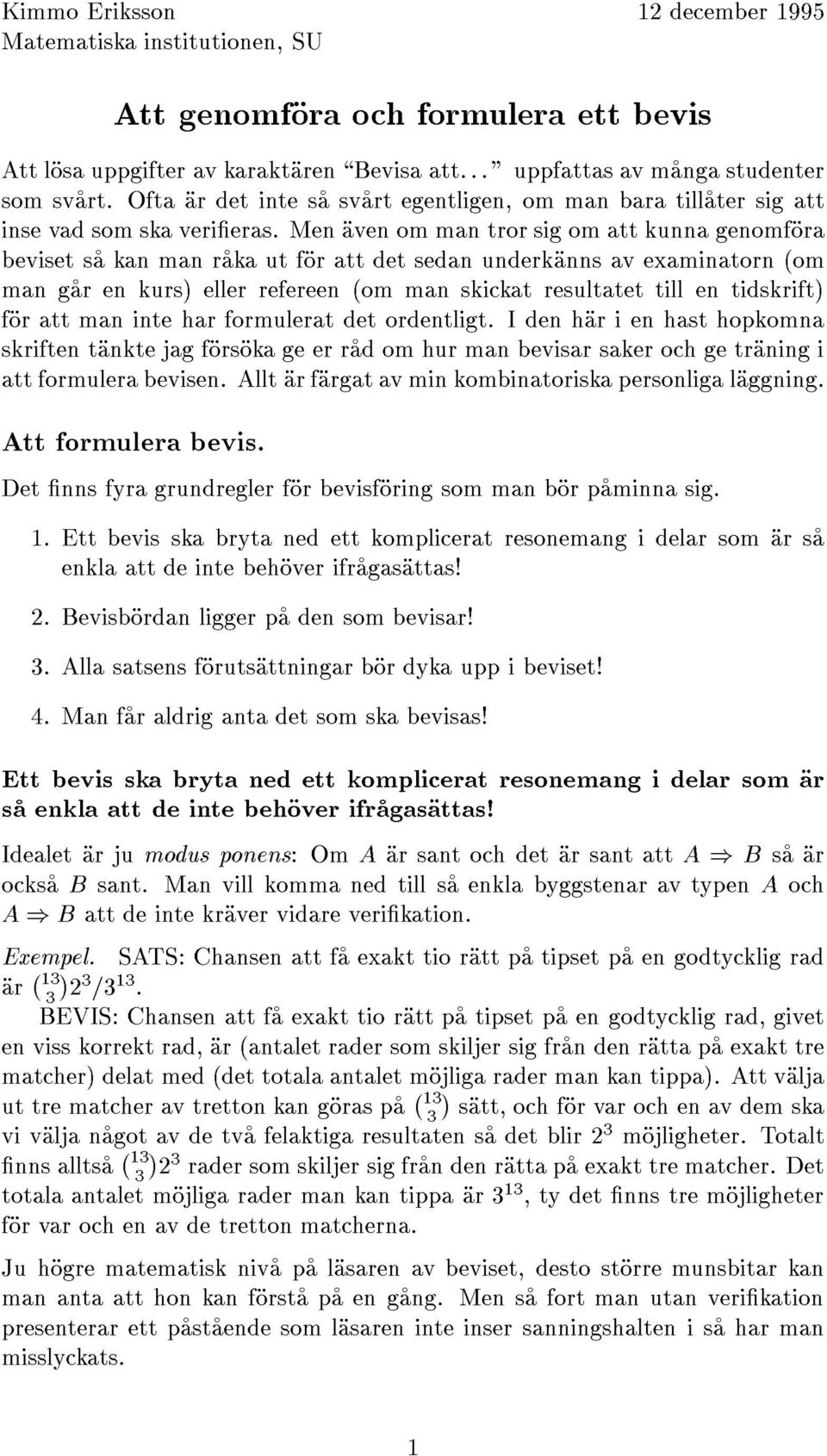 Men aven om man tror sig om att kunna genomfora beviset sa kan man raka ut for att det sedan underkanns av examinatorn (om man gar en kurs) eller refereen (om man skickat resultatet till en