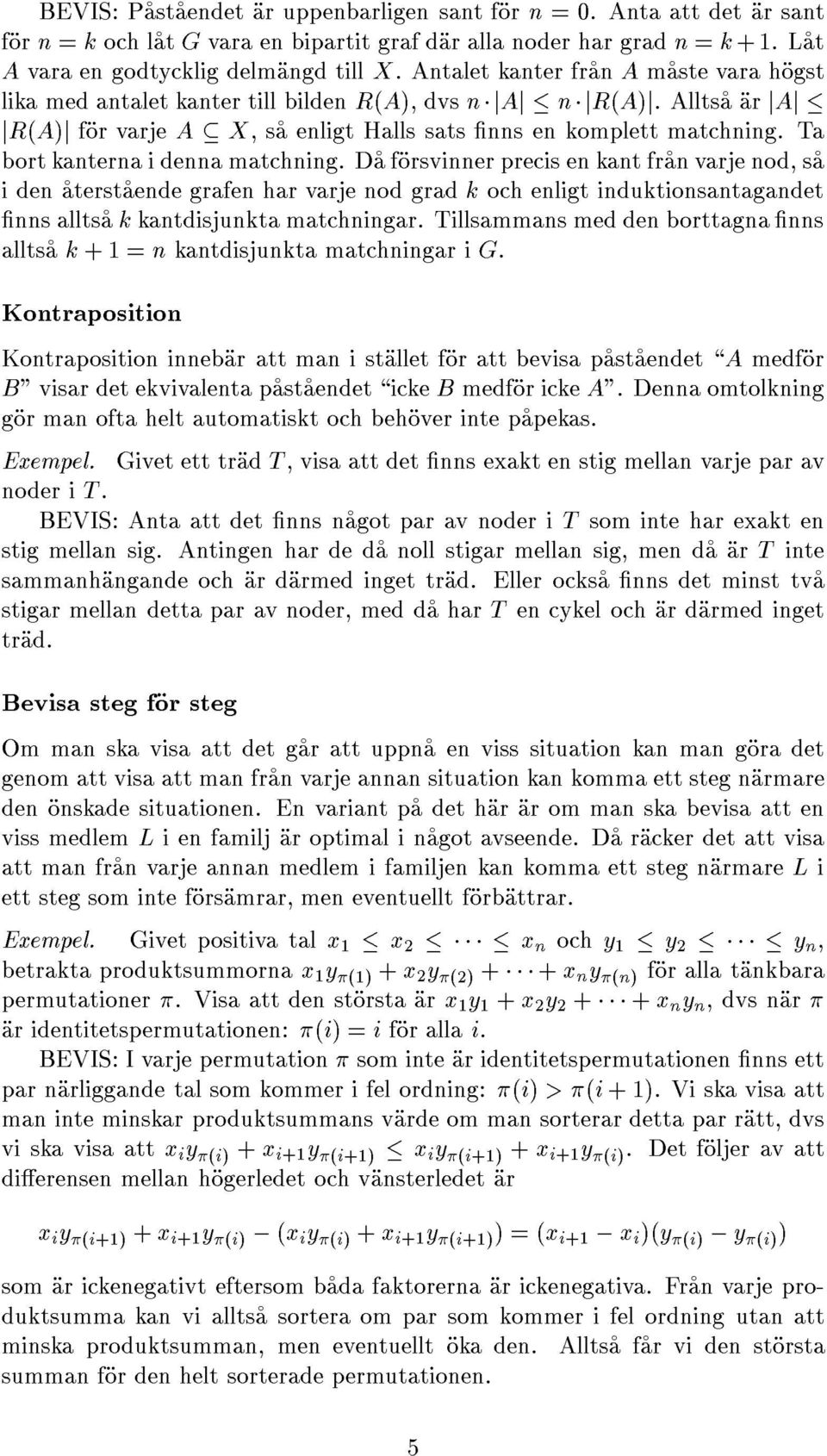 Ta bort kanterna i denna matchning. Daforsvinner precis en kantfran varje nod, sa i den aterstaende grafen har varje nod grad k och enligt induktionsantagandet nns alltsa k kantdisjunkta matchningar.