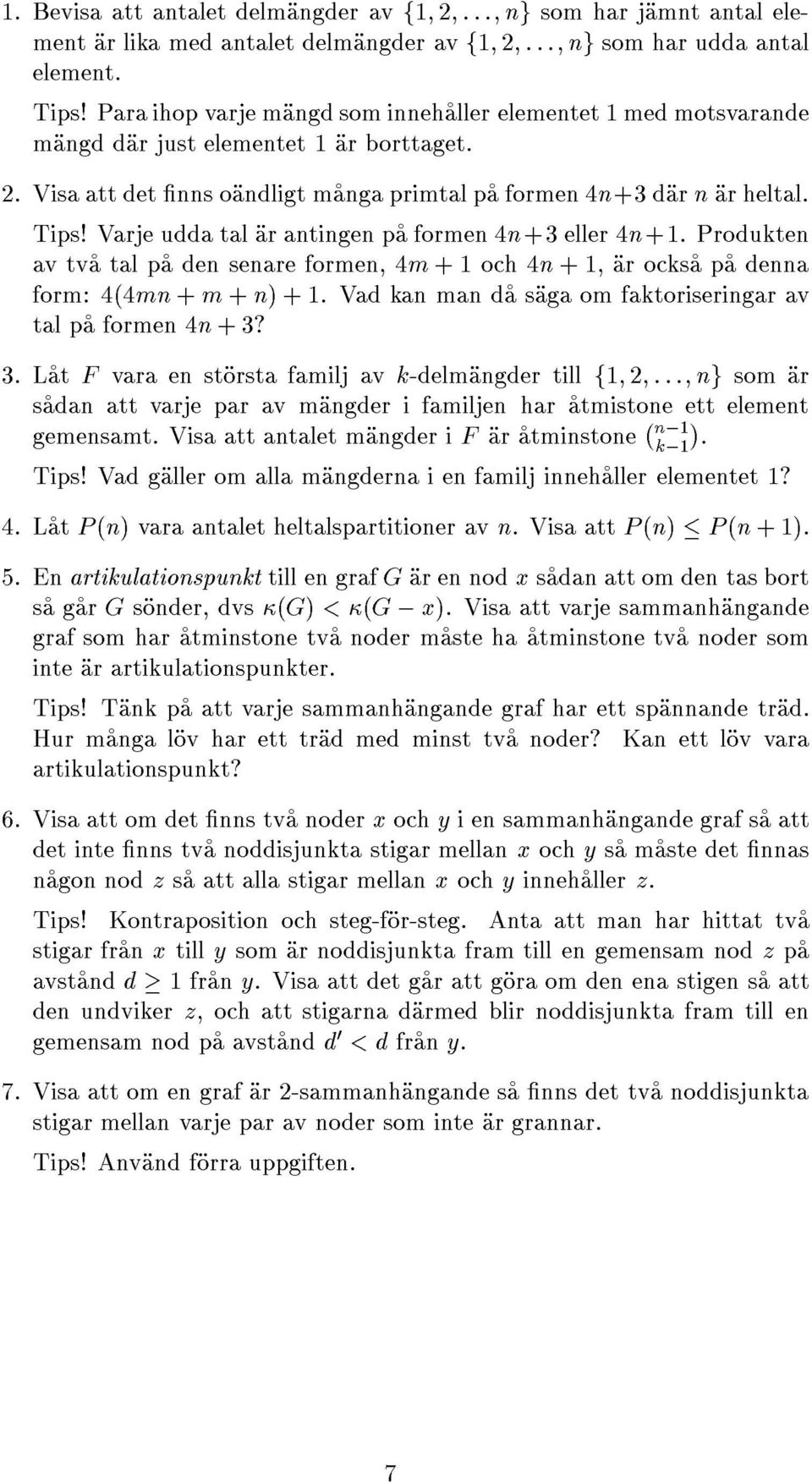 Varje udda tal ar antingen pa formen 4n+3 eller 4n+1. Produkten av tva tal pa den senare formen, 4m +1och4n+1,ar ocksa pa denna form: 4(4mn + m + n) + 1.