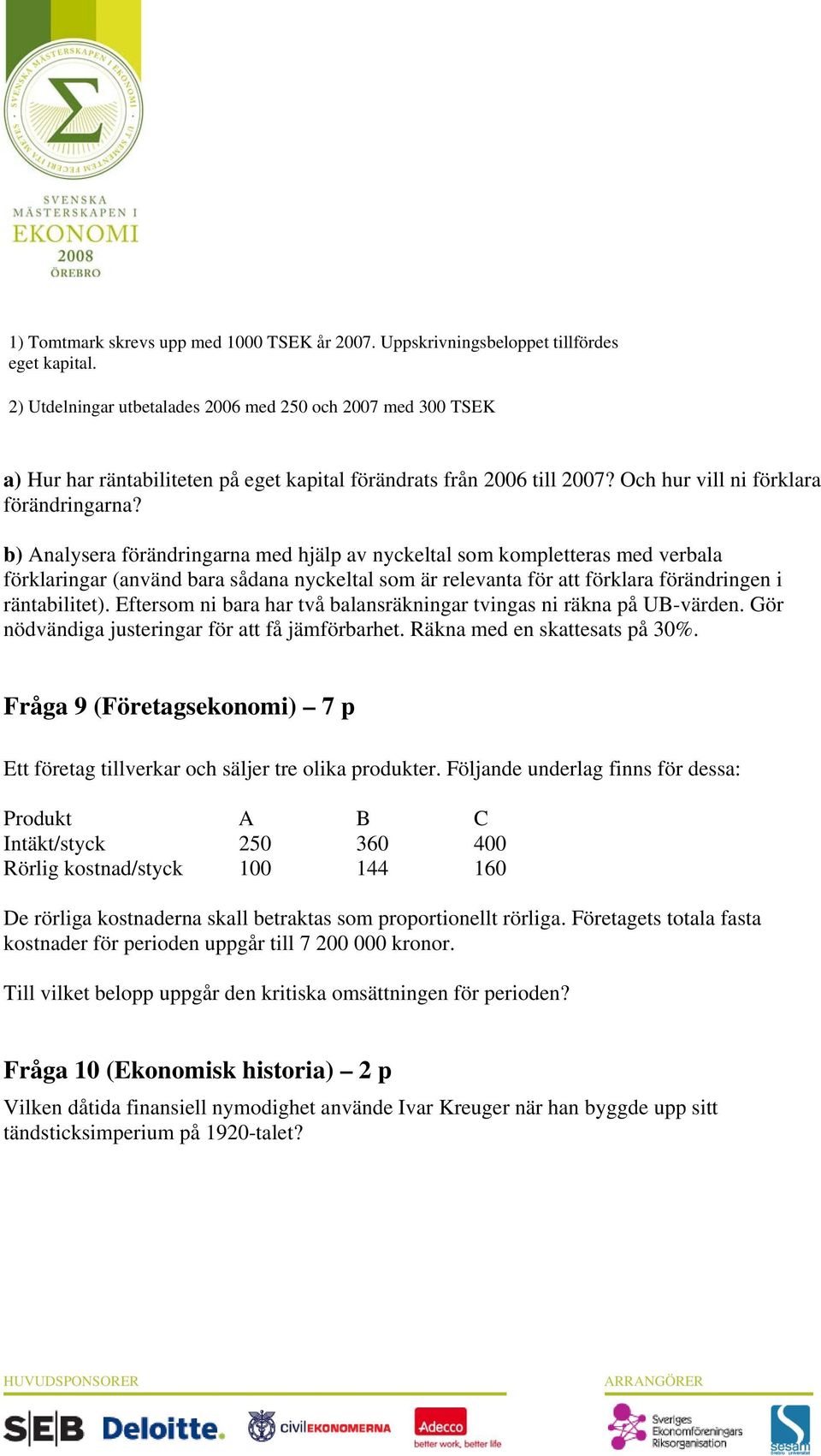 b) Analysera förändringarna med hjälp av nyckeltal som kompletteras med verbala förklaringar (använd bara sådana nyckeltal som är relevanta för att förklara förändringen i räntabilitet).