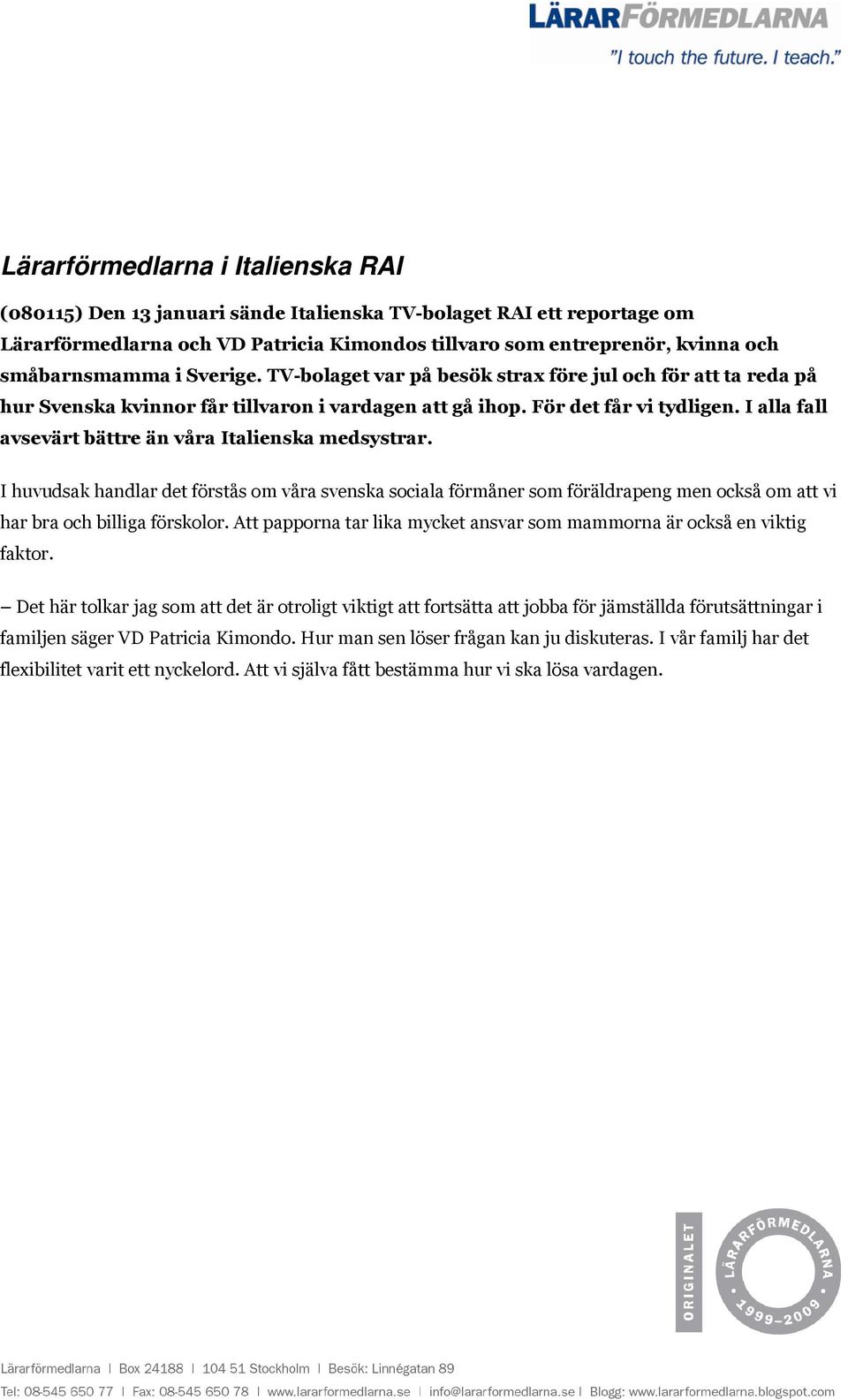 I alla fall avsevärt bättre än våra Italienska medsystrar. I huvudsak handlar det förstås om våra svenska sociala förmåner som föräldrapeng men också om att vi har bra och billiga förskolor.