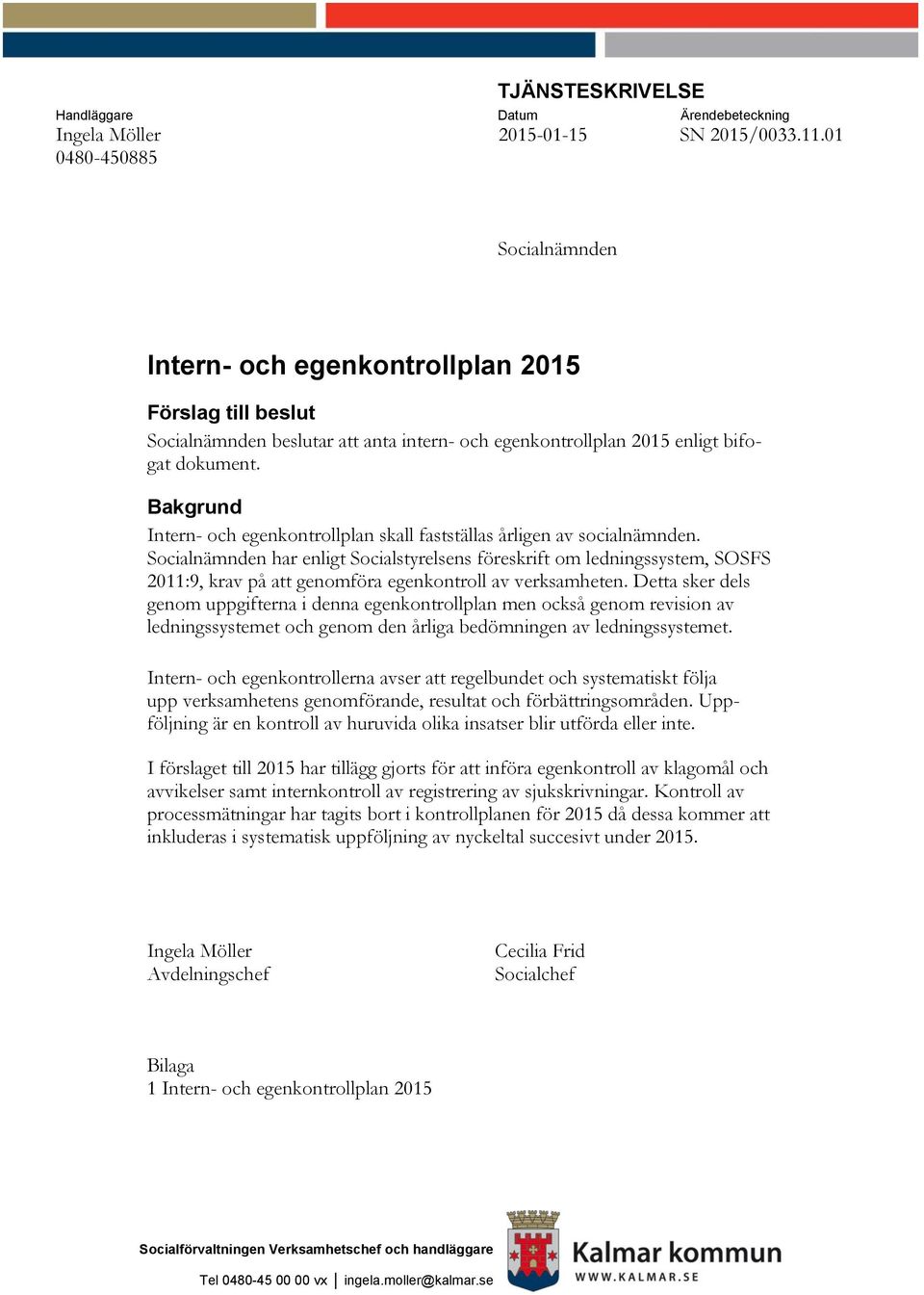 Bakgrund Intern- och plan skall fastställas årligen av socialnämnden. Socialnämnden har enligt Socialstyrelsens föreskrift om ledningssystem, SOSFS 2011:9, krav på att genomföra av verksamheten.