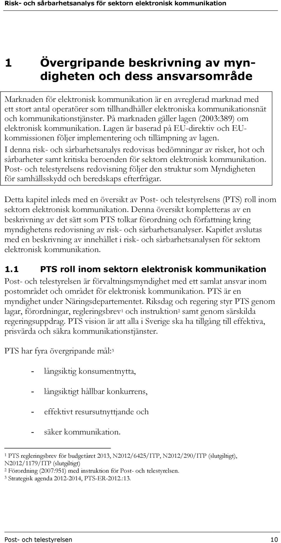 Lagen är baserad på EU-direktiv och EUkommissionen följer implementering och tillämpning av lagen.