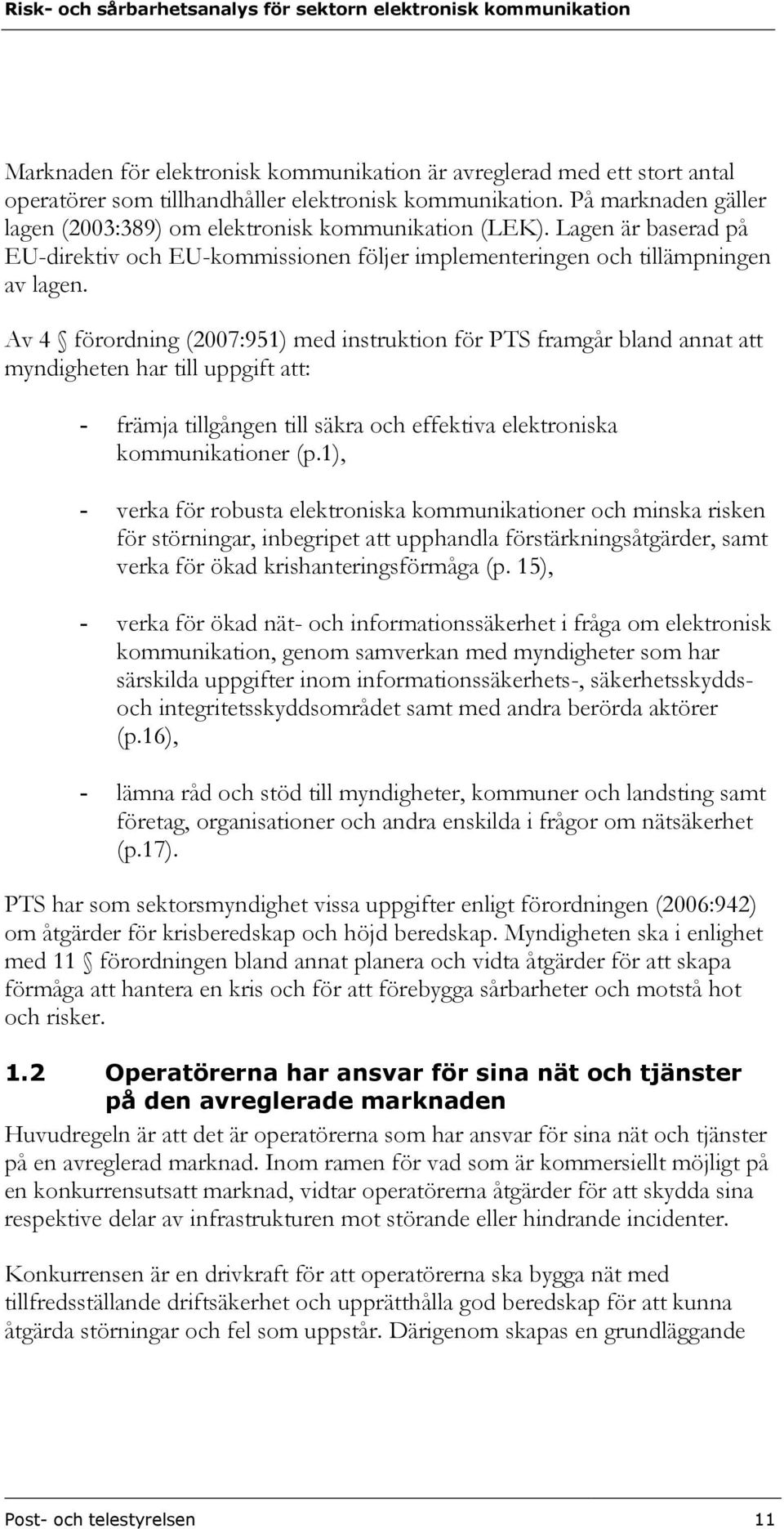 Av 4 förordning (2007:951) med instruktion för PTS framgår bland annat att myndigheten har till uppgift att: - främja tillgången till säkra och effektiva elektroniska kommunikationer (p.