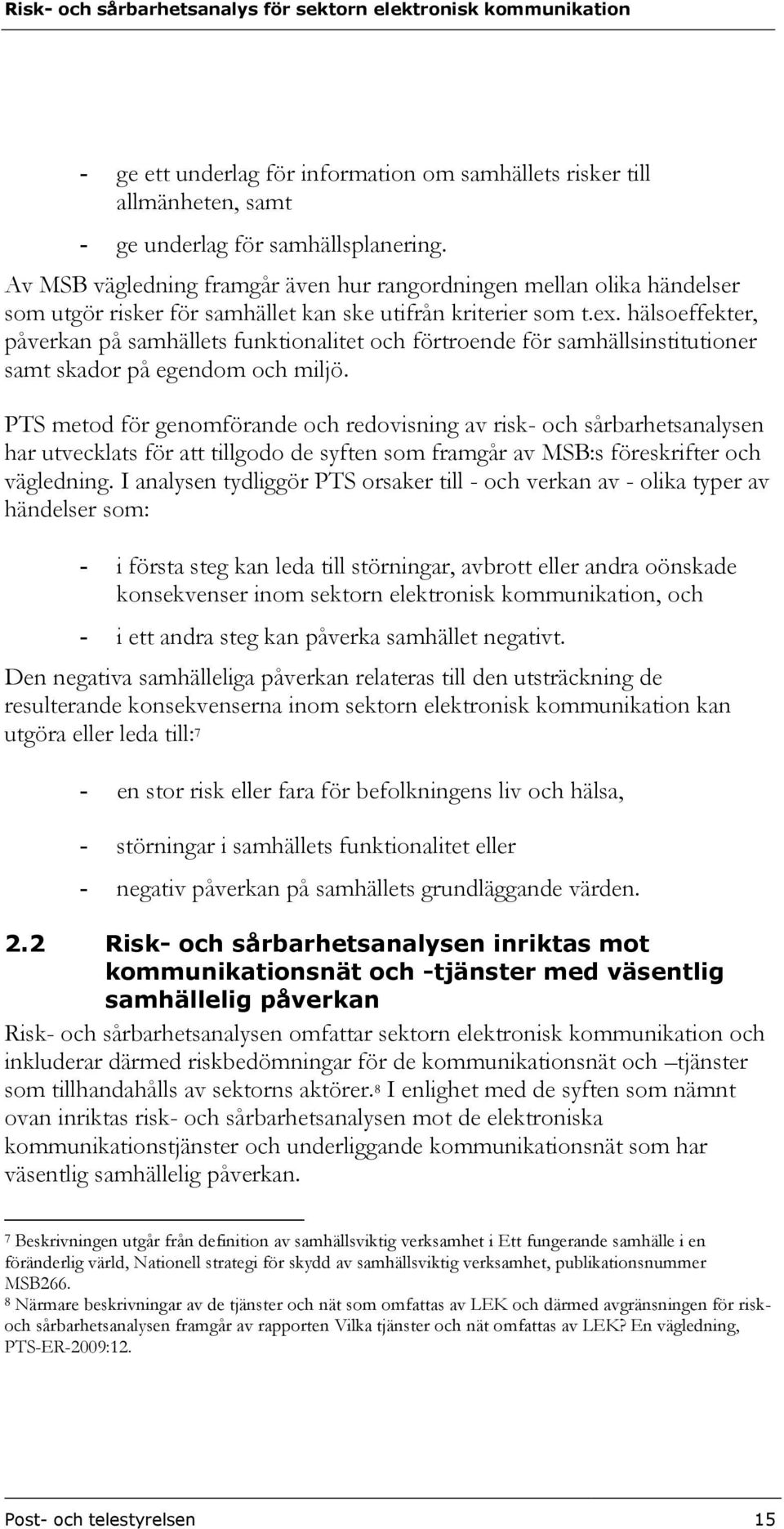 hälsoeffekter, påverkan på samhällets funktionalitet och förtroende för samhällsinstitutioner samt skador på egendom och miljö.