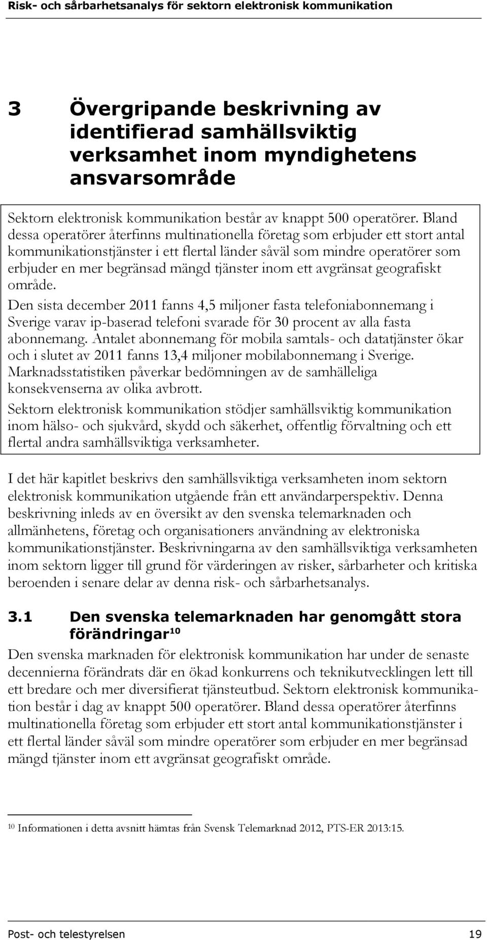 tjänster inom ett avgränsat geografiskt område. Den sista december 2011 fanns 4,5 miljoner fasta telefoniabonnemang i Sverige varav ip-baserad telefoni svarade för 30 procent av alla fasta abonnemang.