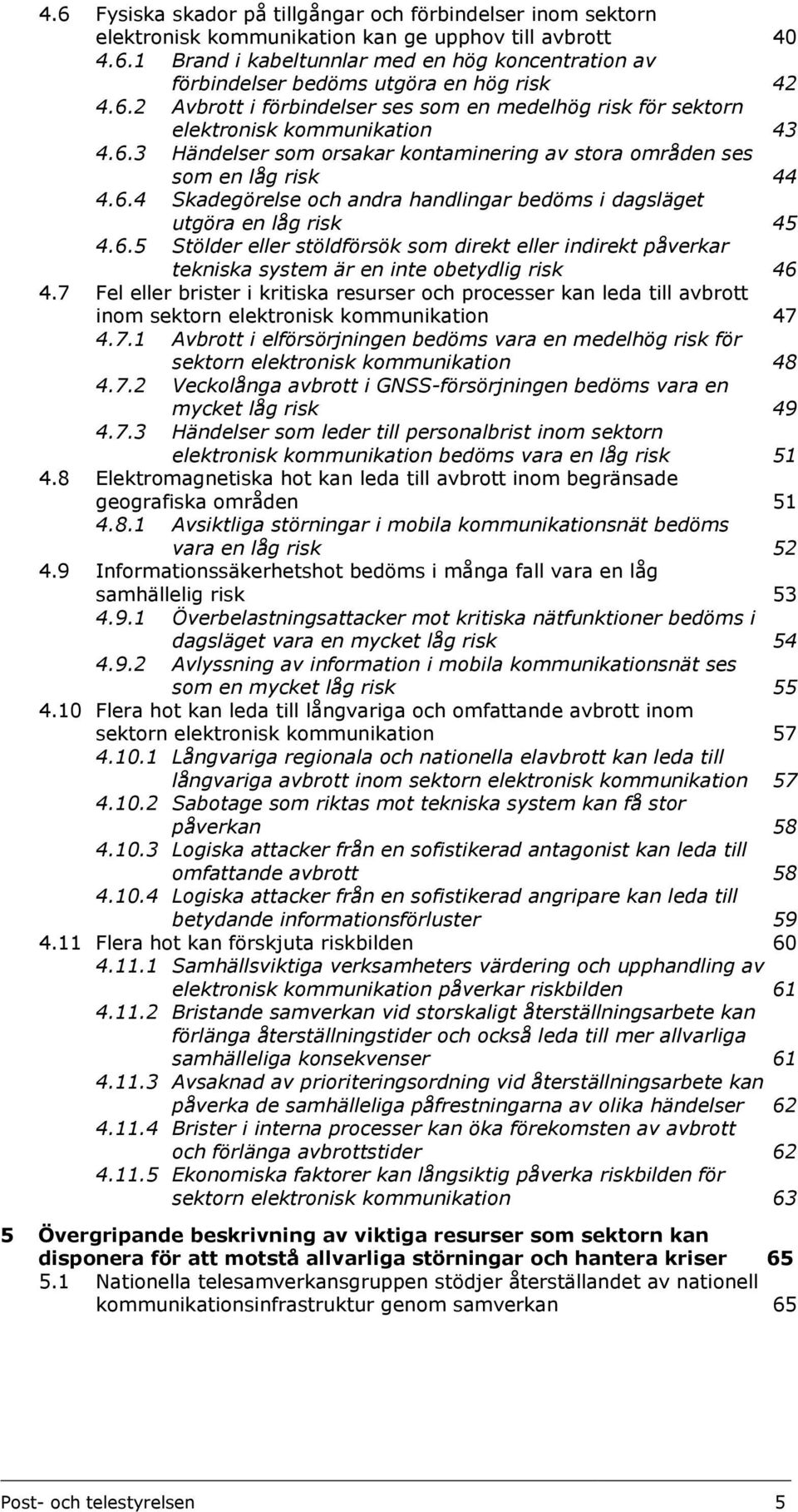 6.5 Stölder eller stöldförsök som direkt eller indirekt påverkar tekniska system är en inte obetydlig risk 46 4.