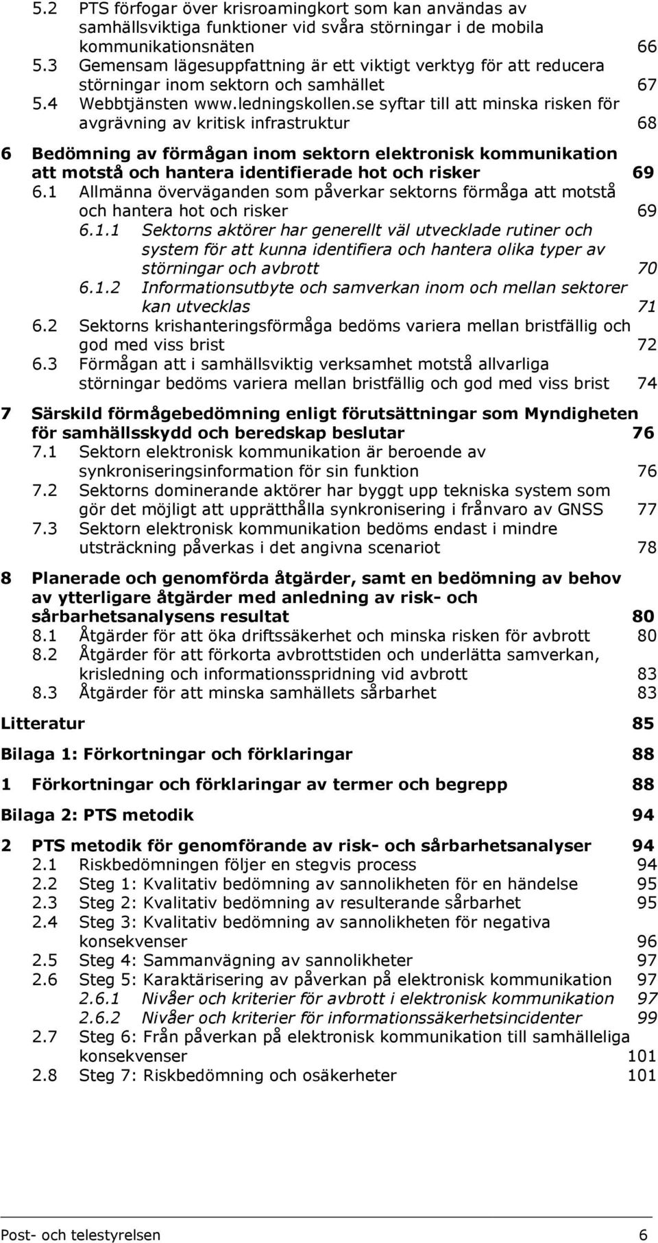 se syftar till att minska risken för avgrävning av kritisk infrastruktur 68 6 Bedömning av förmågan inom sektorn elektronisk kommunikation att motstå och hantera identifierade hot och risker 69 6.